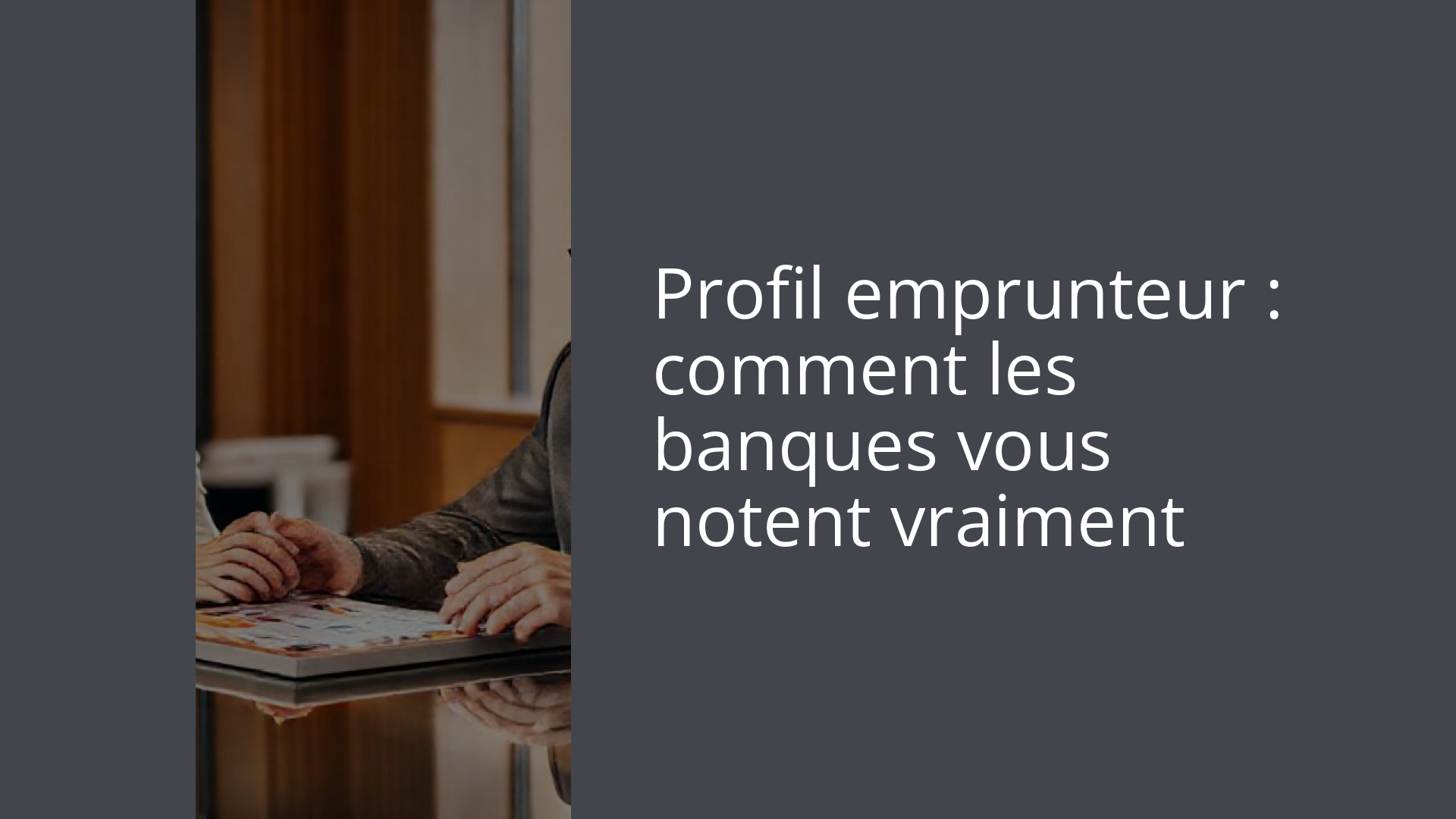 Profil emprunteur : comment les banques vous notent vraiment