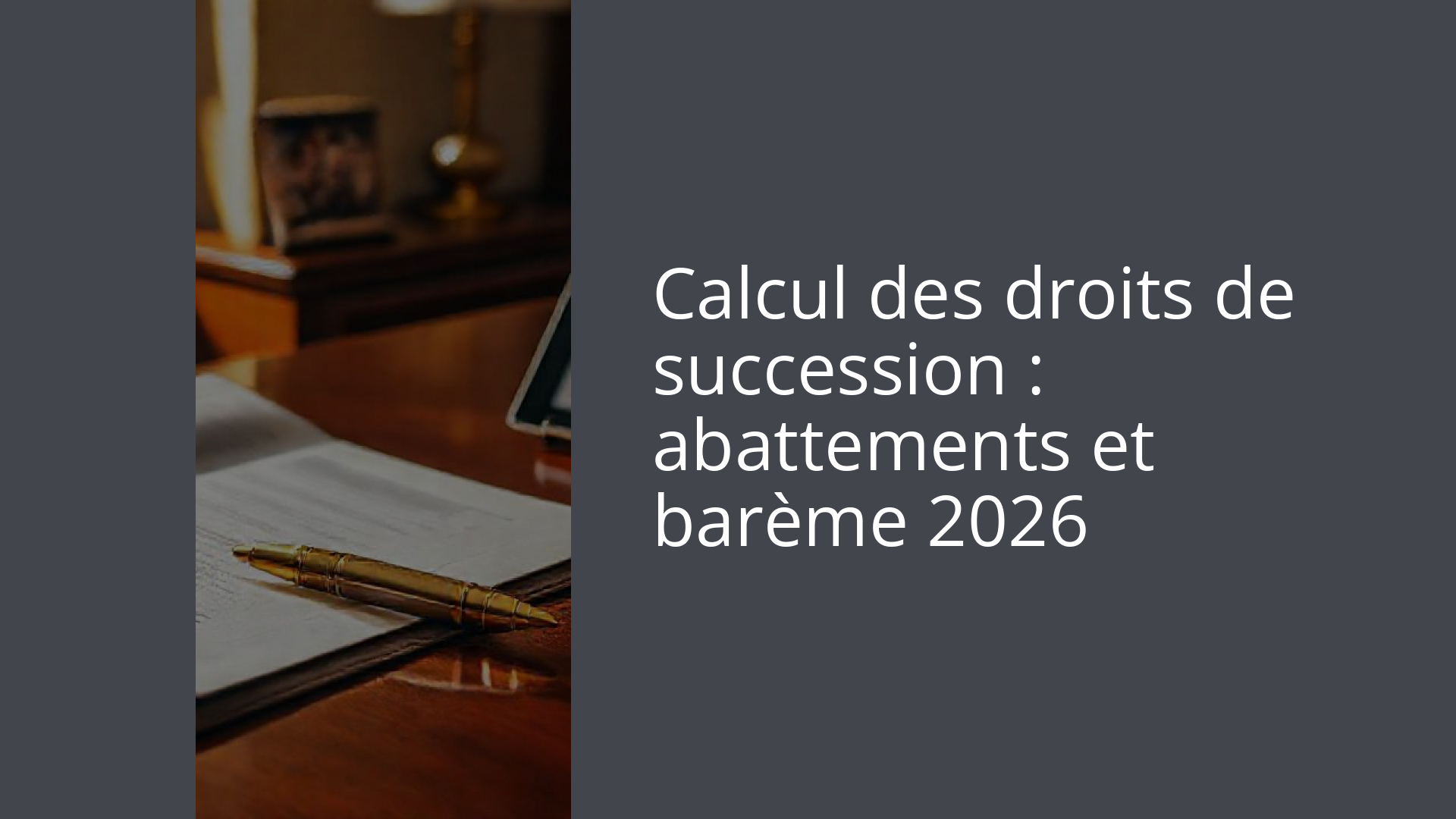 Calcul des droits de succession : abattements et barème 2026