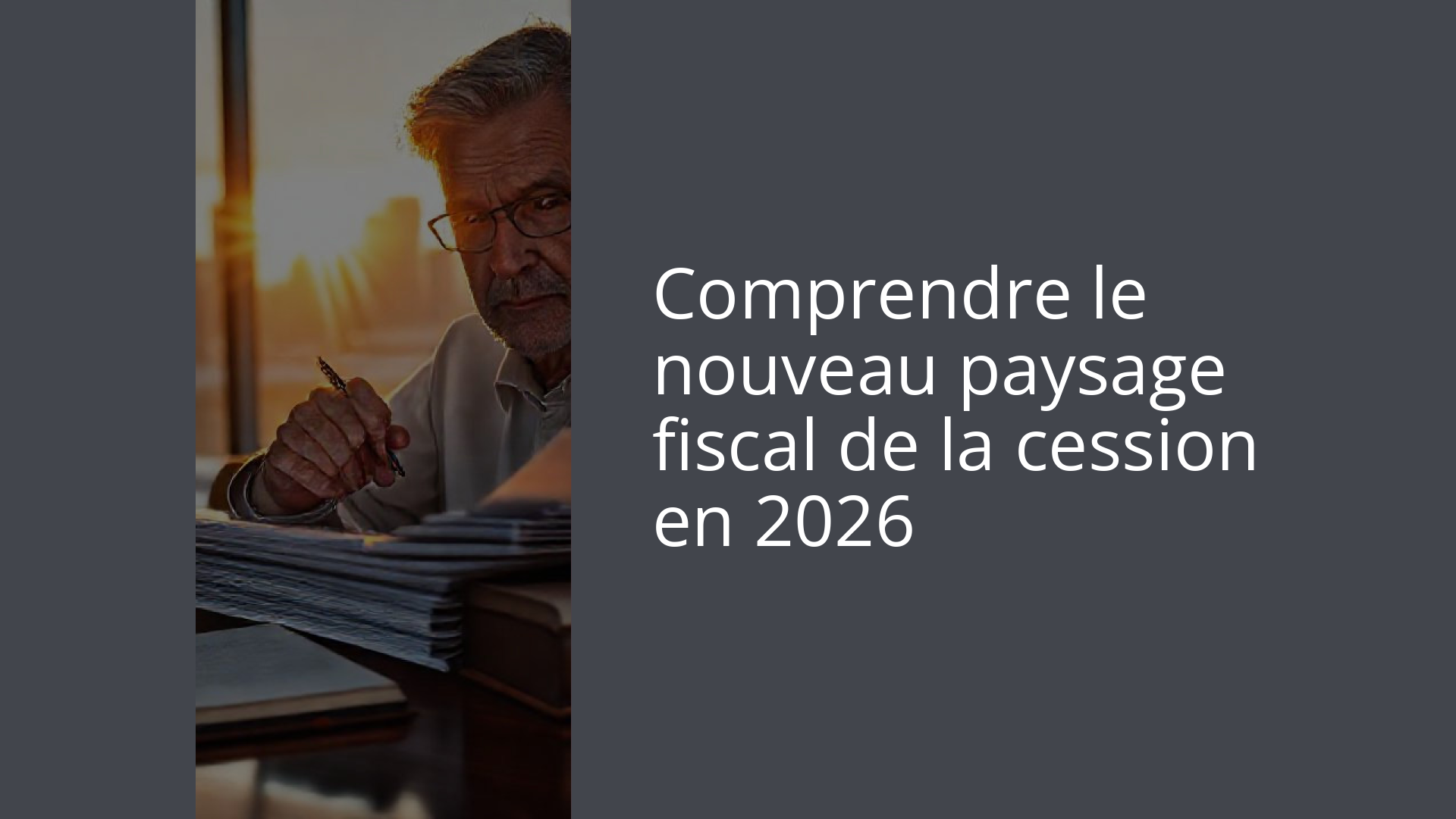 Comprendre le nouveau paysage fiscal de la cession en 2026