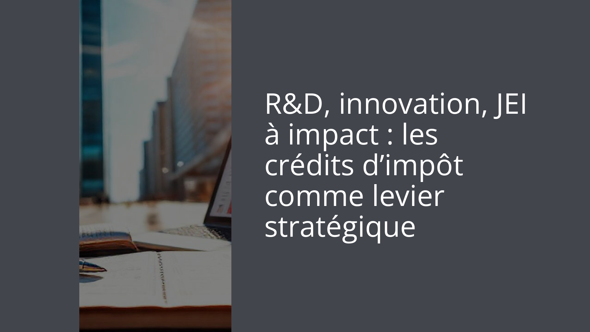 R&D, innovation, JEI à impact : les crédits d’impôt comme levier stratégique