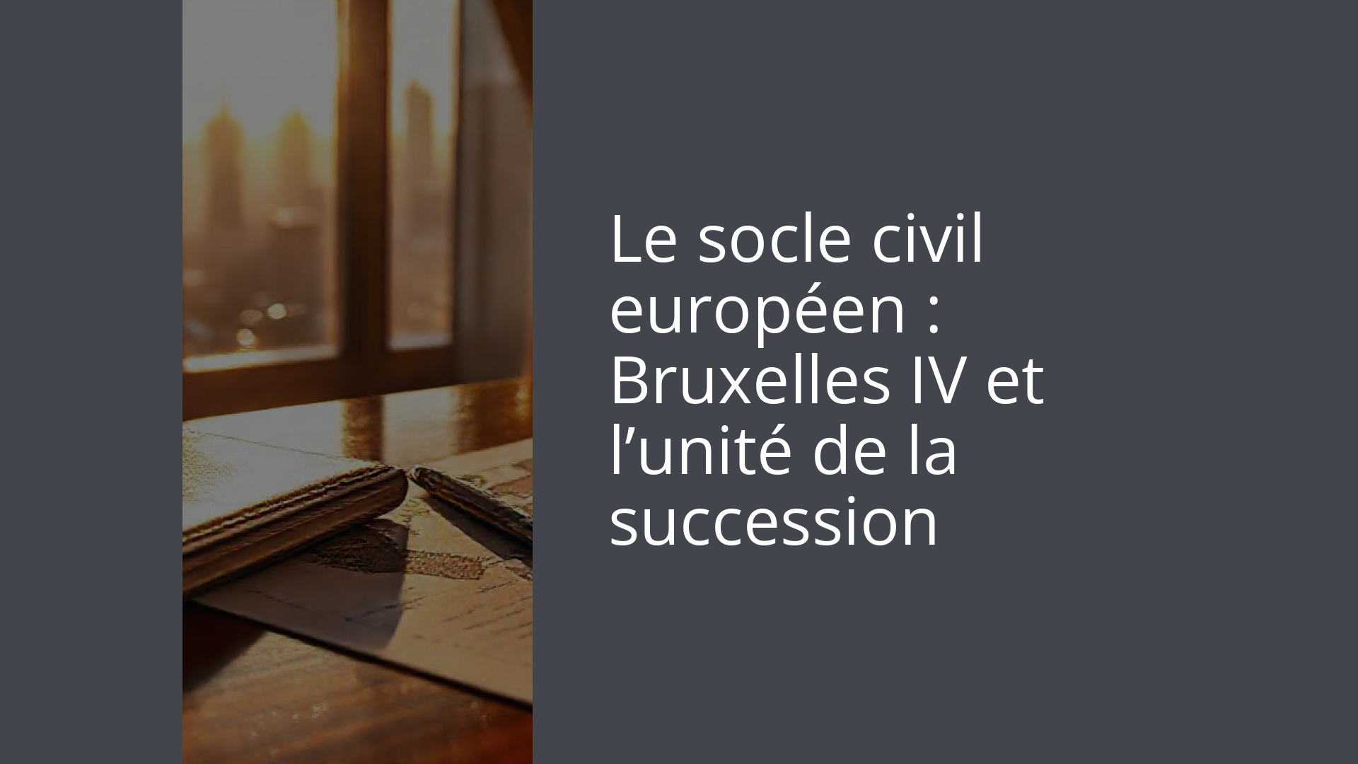 Le socle civil européen : Bruxelles IV et l’unité de la succession