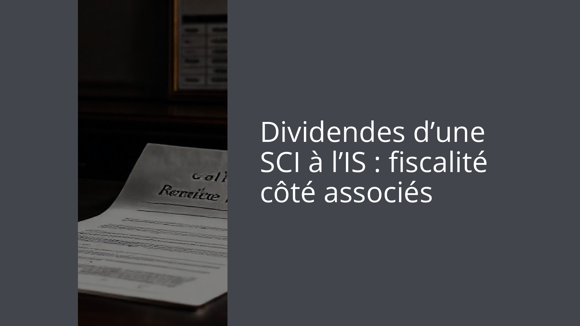 Dividendes d’une SCI à l’IS : fiscalité côté associés