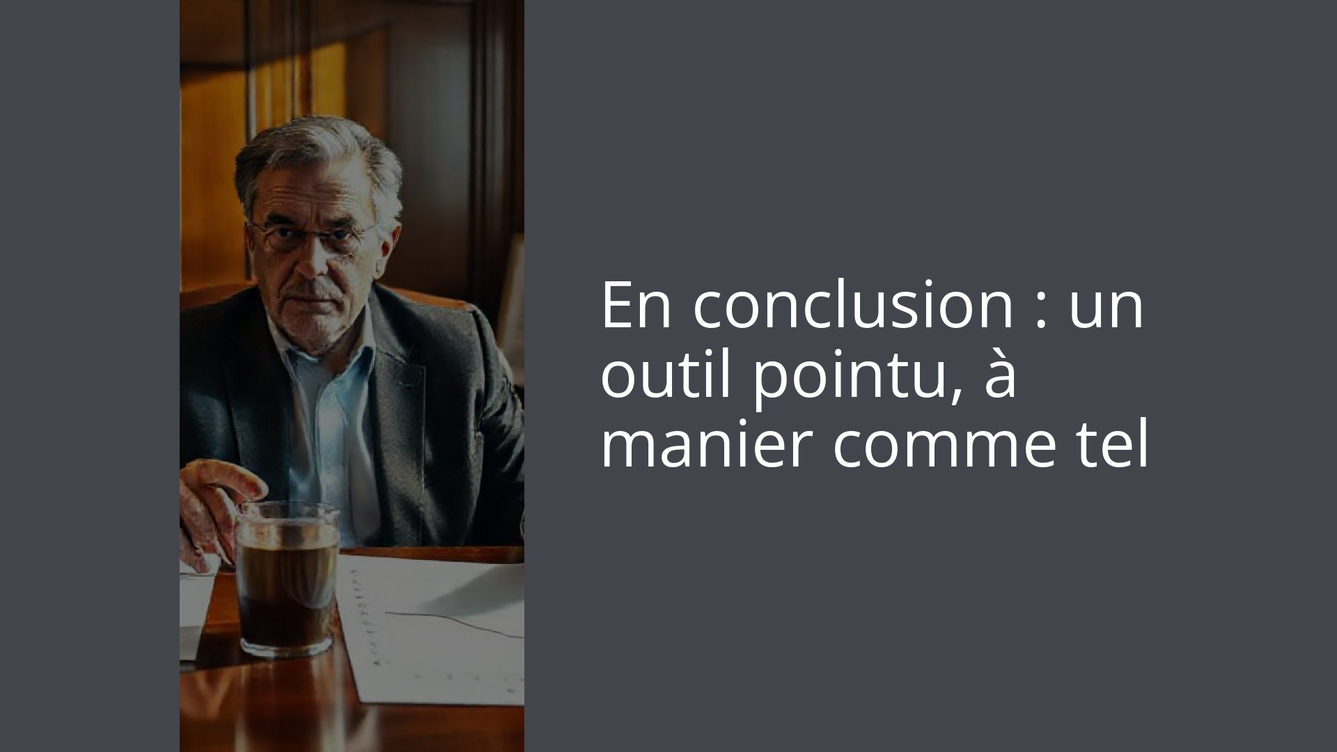 En conclusion : un outil pointu, à manier comme tel