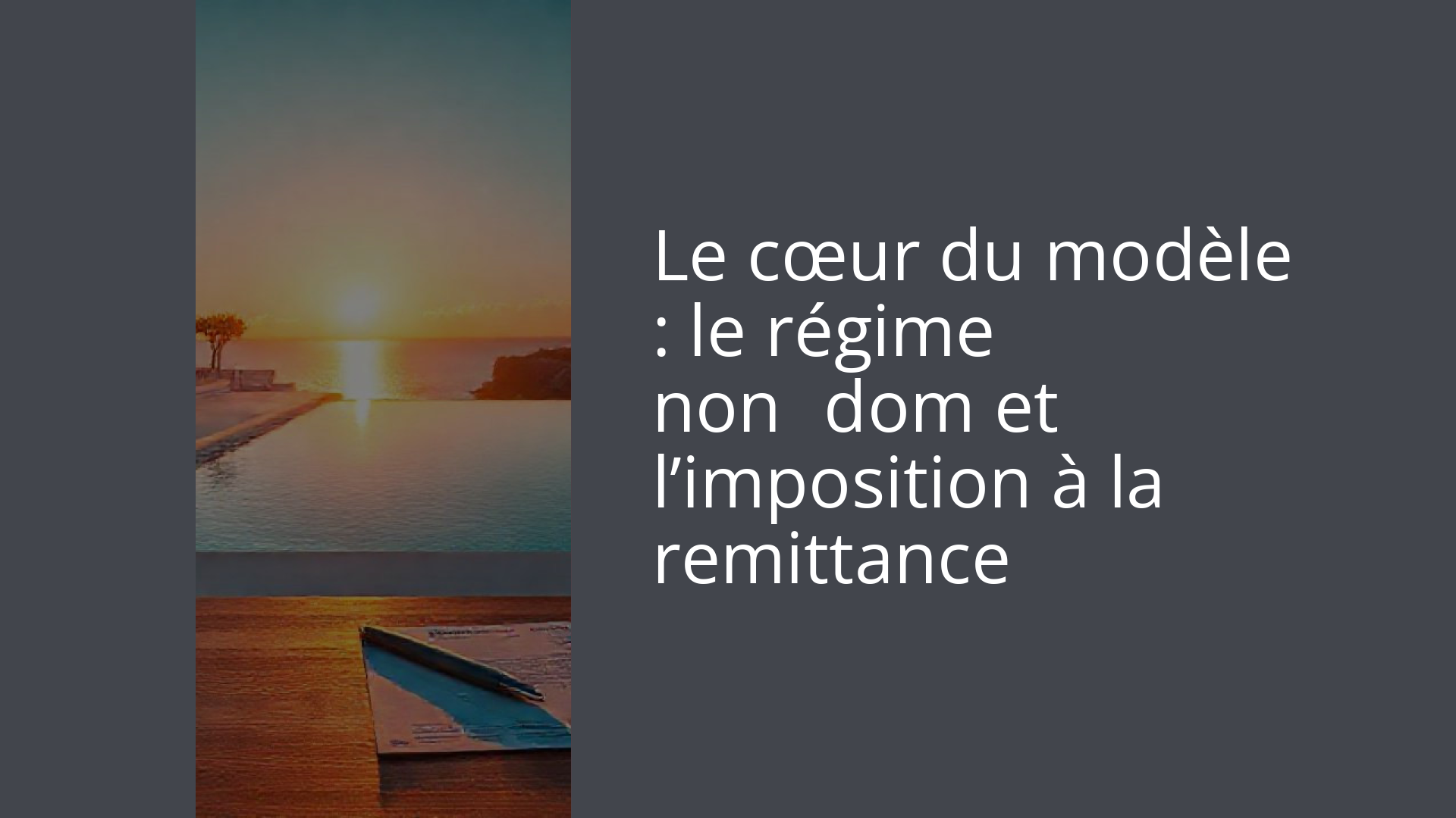 Le cœur du modèle : le régime non‑dom et l’imposition à la remittance