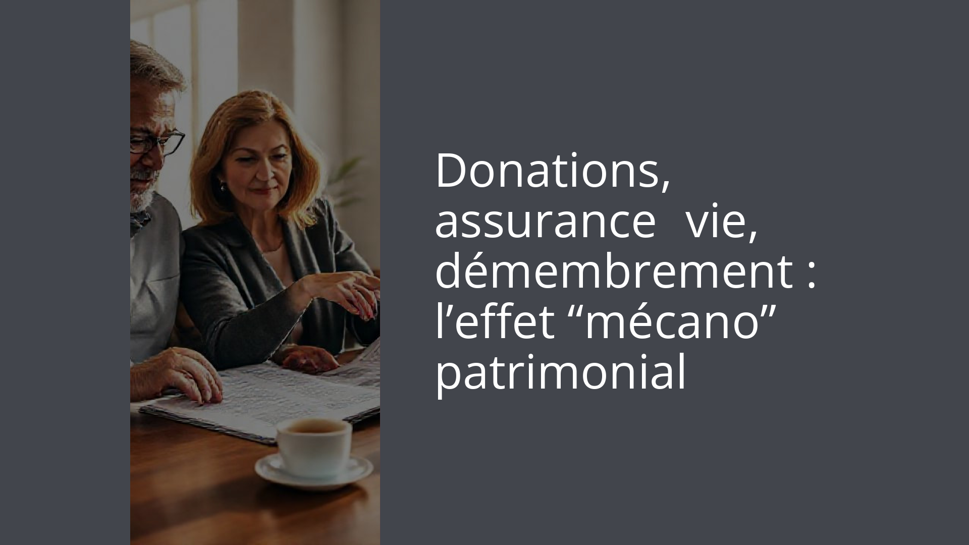 Donations, assurance‑vie, démembrement : l’effet “mécano” patrimonial