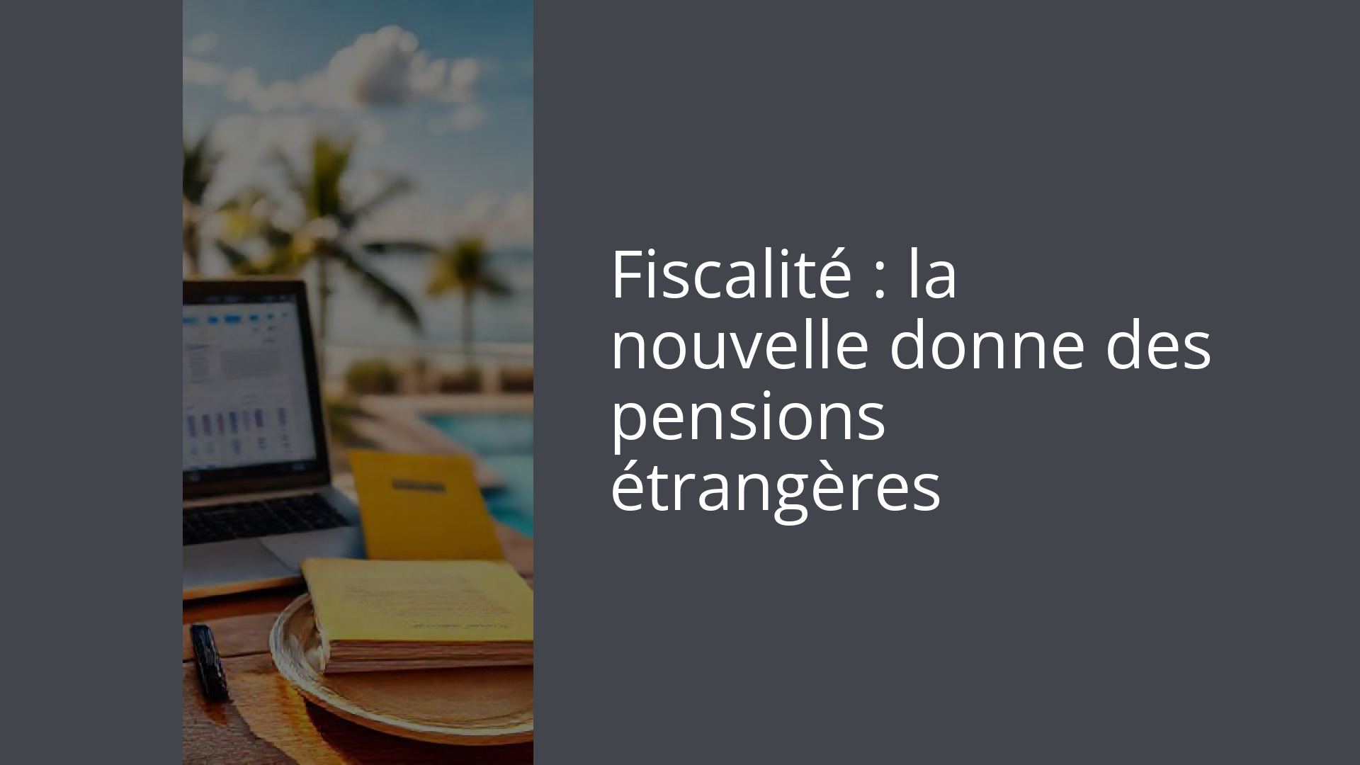 Fiscalité : la nouvelle donne des pensions étrangères