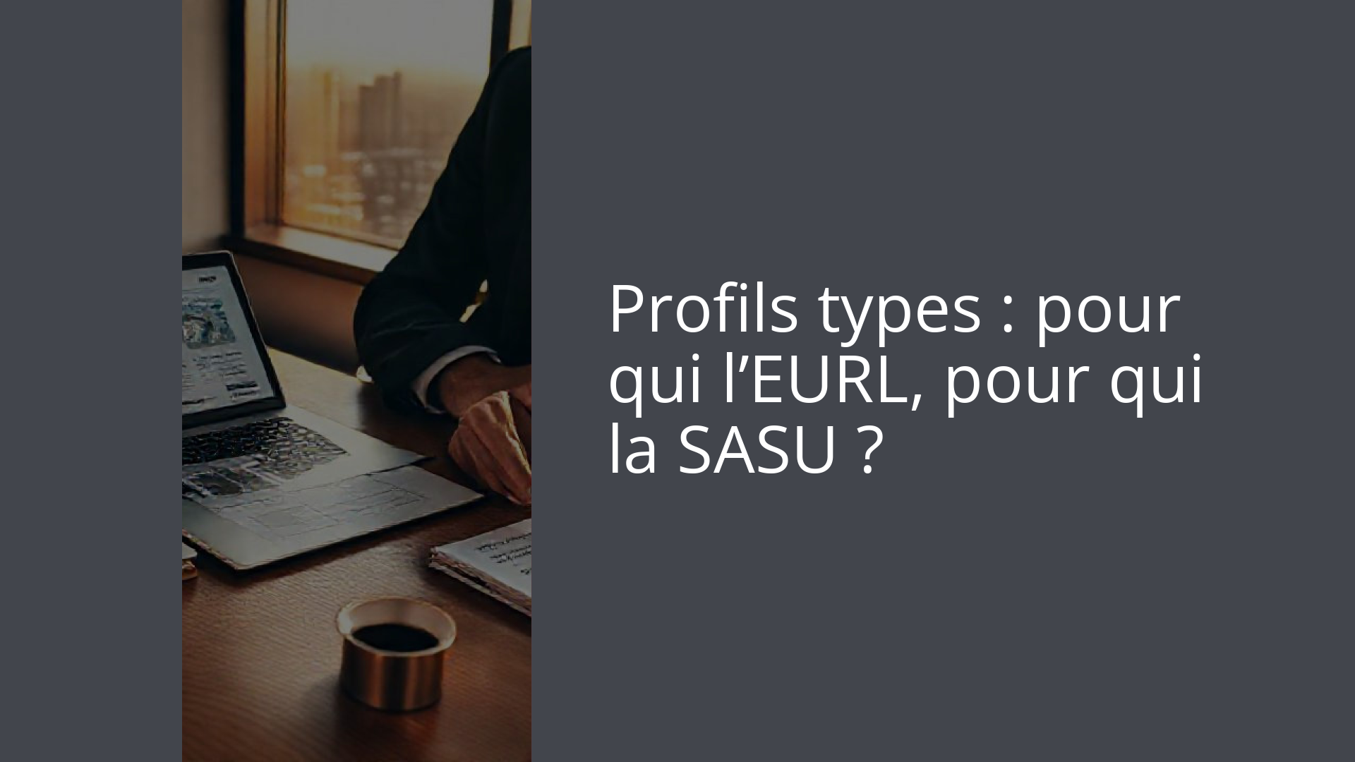 Profils types : pour qui l’EURL, pour qui la SASU ?