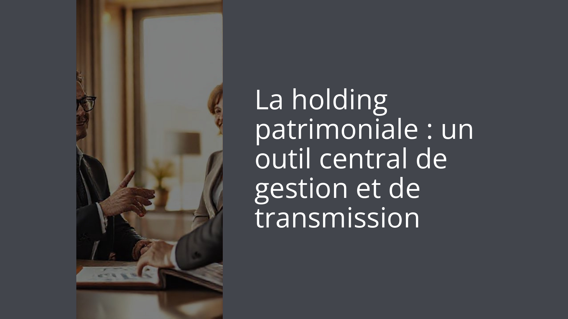 La holding patrimoniale : un outil central de gestion et de transmission