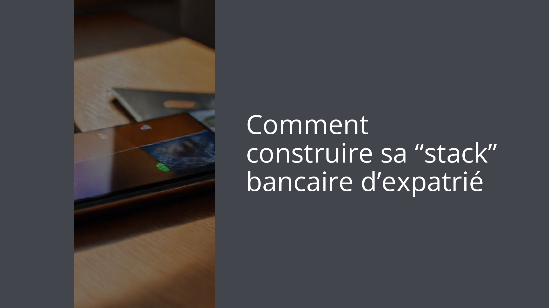 Comment construire sa “stack” bancaire d’expatrié