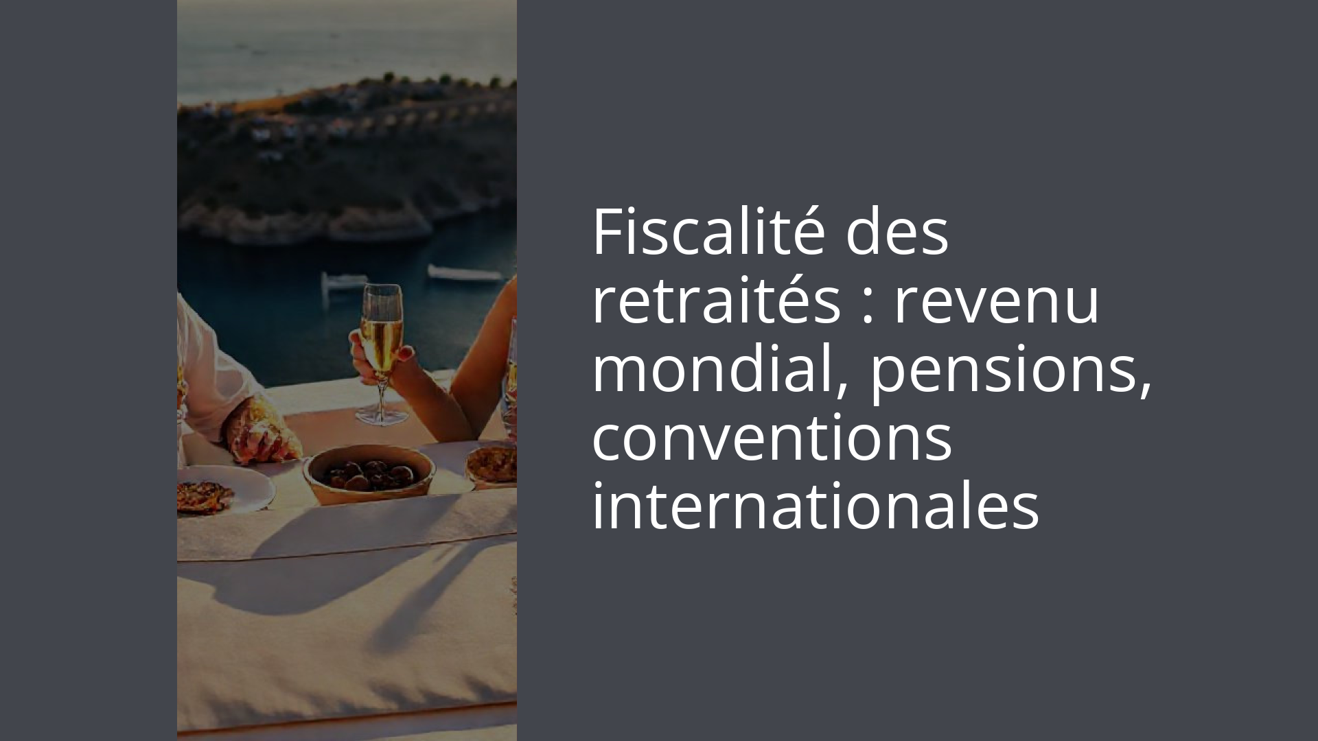 Fiscalité des retraités : revenu mondial, pensions, conventions internationales