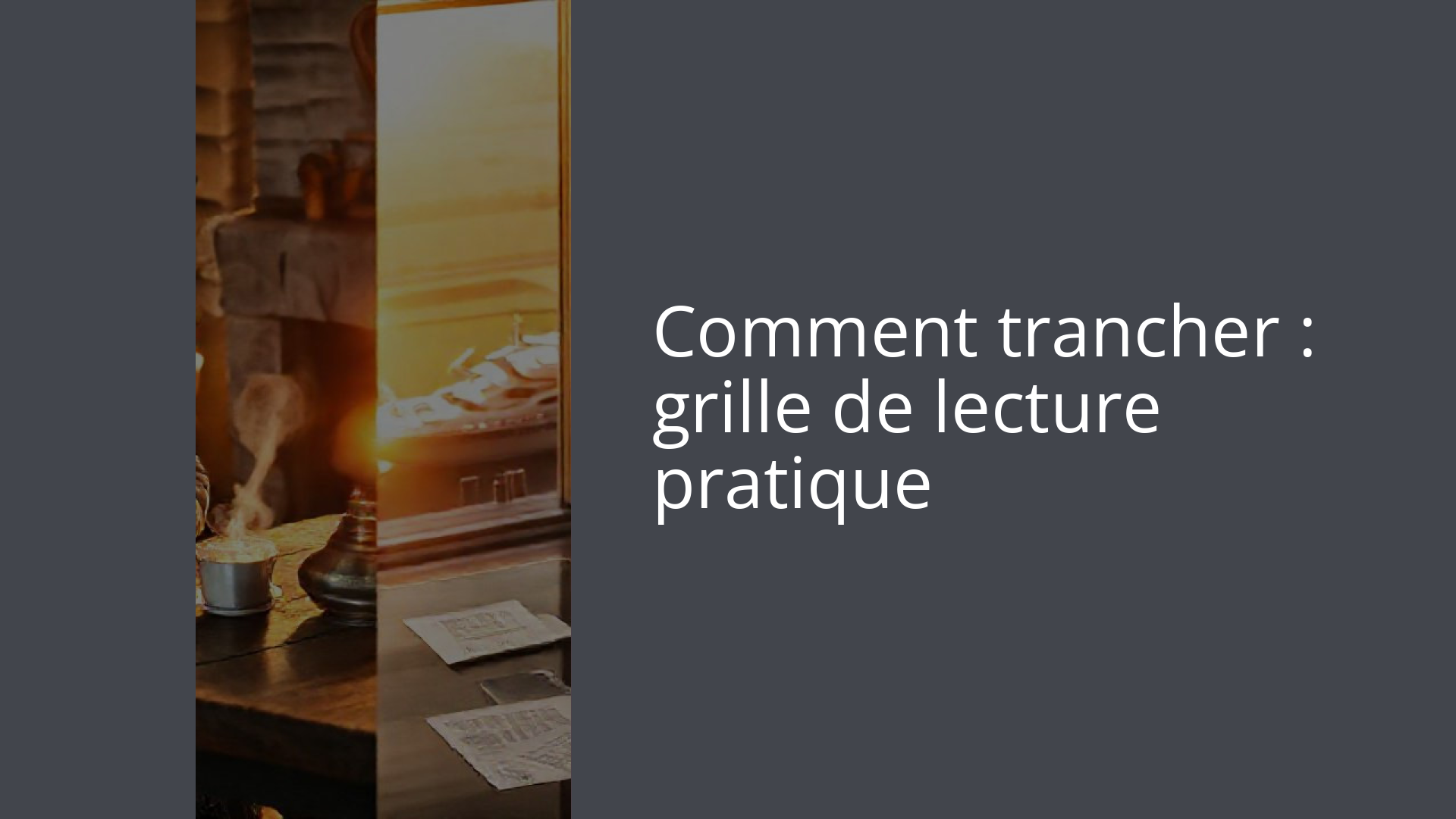 Comment trancher : grille de lecture pratique