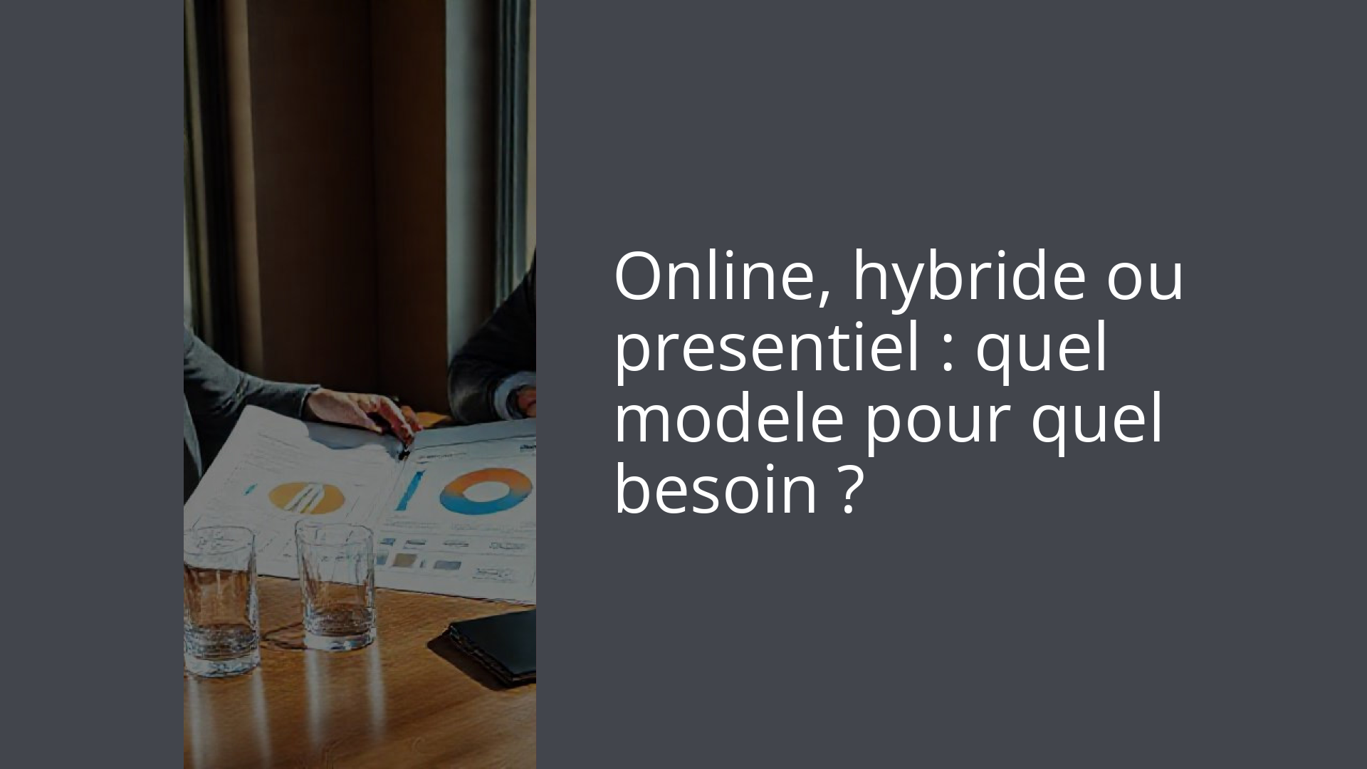 Online, hybride ou presentiel : quel modele pour quel besoin ?