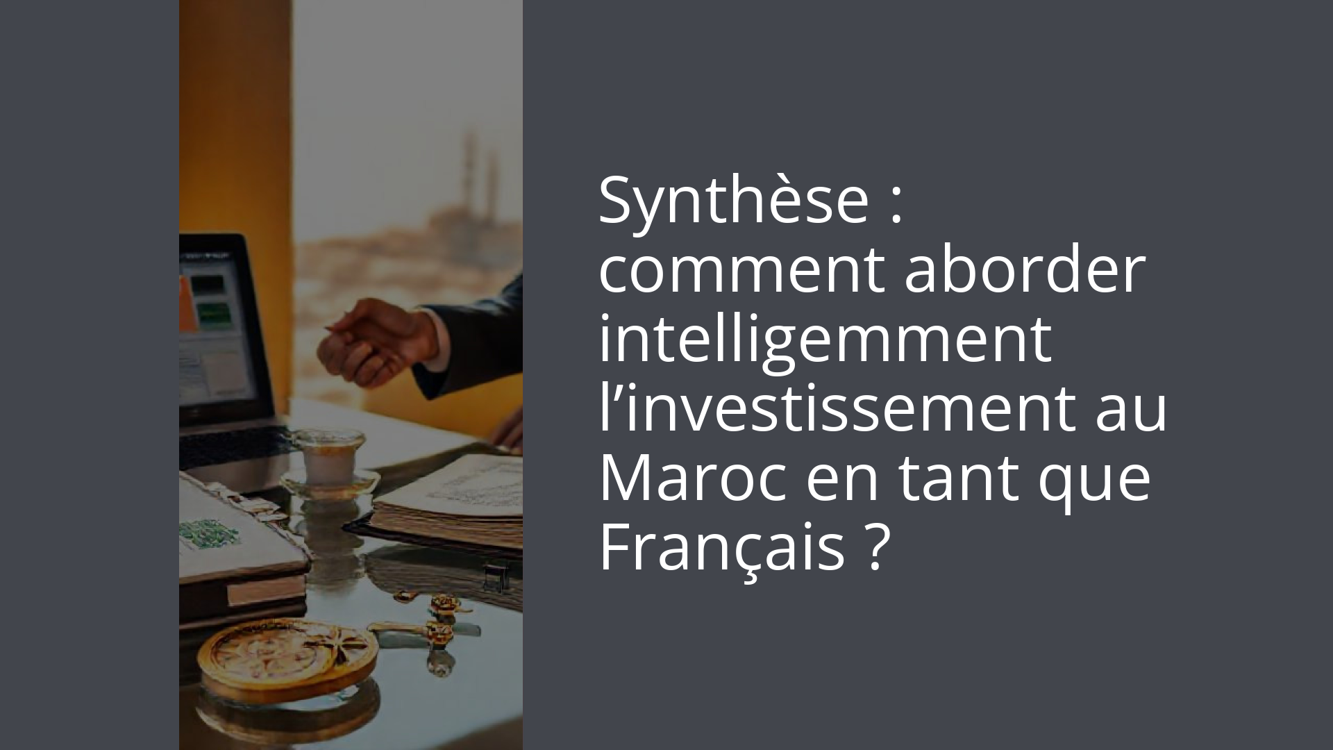Synthèse : comment aborder intelligemment l’investissement au Maroc en tant que Français ?