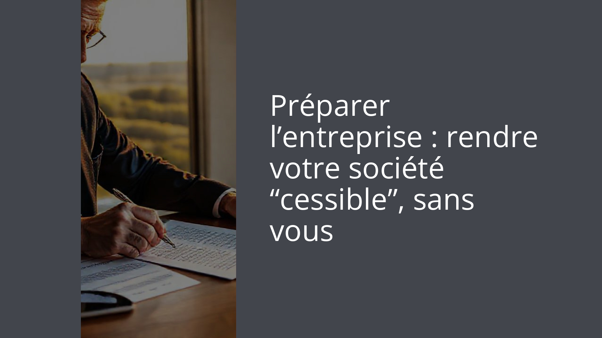 Préparer l’entreprise : rendre votre société “cessible”, sans vous