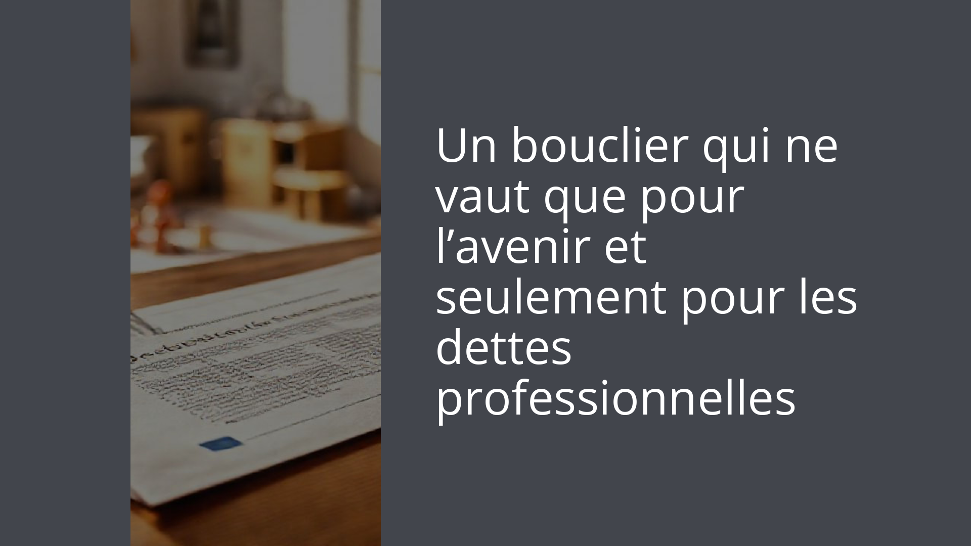 Un bouclier qui ne vaut que pour l’avenir et seulement pour les dettes professionnelles