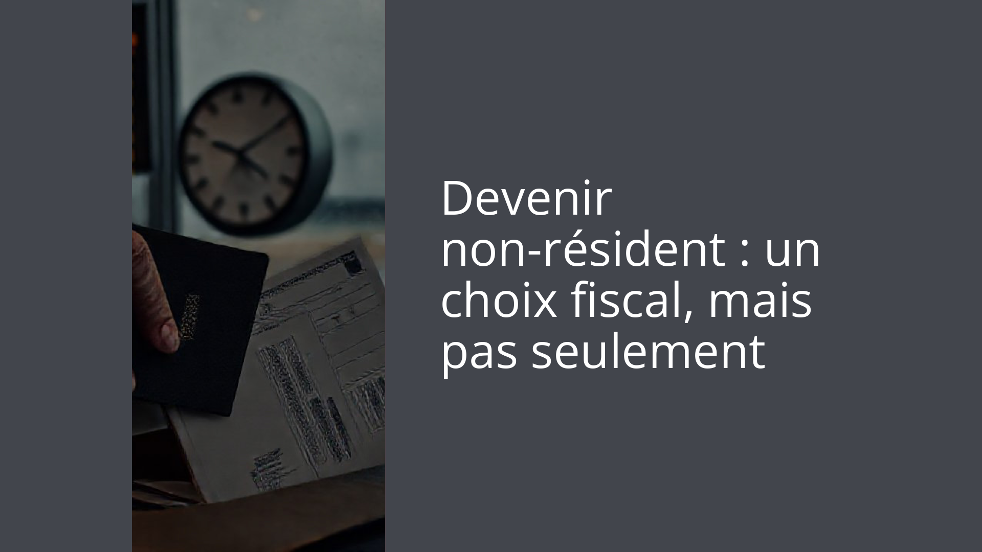 Devenir non-résident : un choix fiscal, mais pas seulement