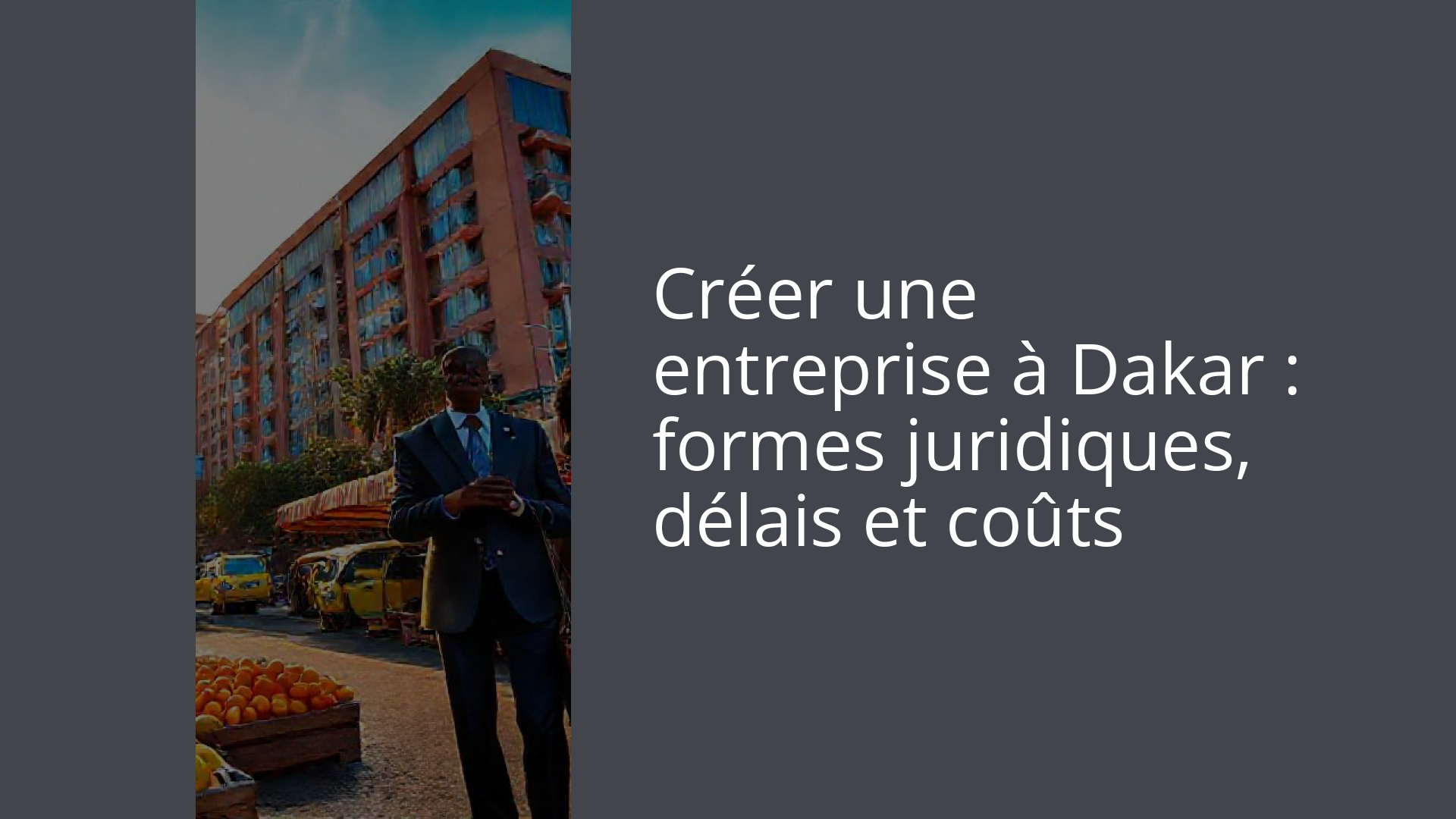 Créer une entreprise à Dakar : formes juridiques, délais et coûts