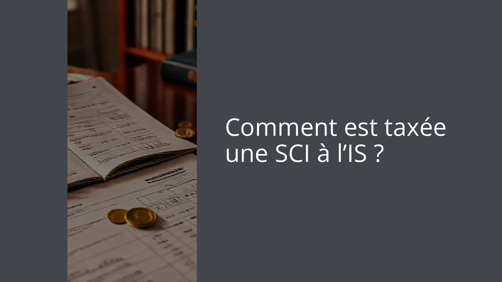 Comment est taxée une SCI à l’IS ?