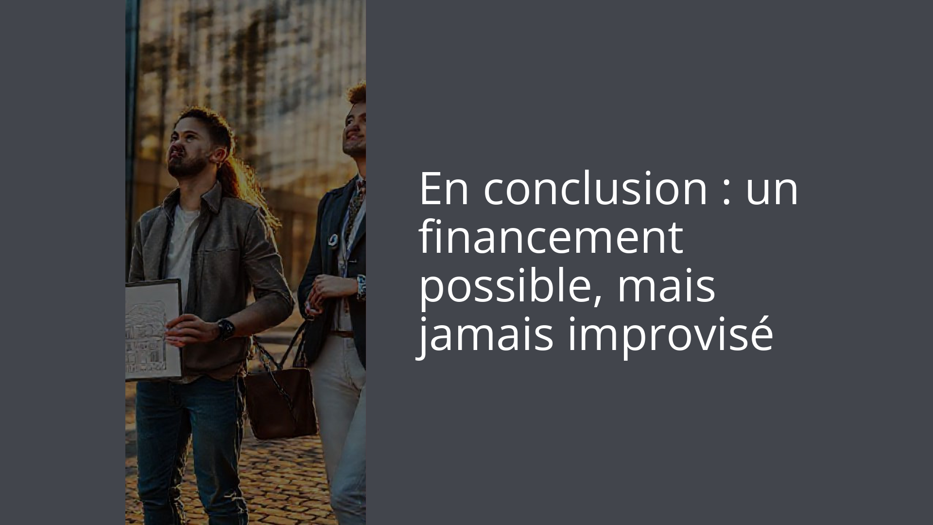 En conclusion : un financement possible, mais jamais improvisé