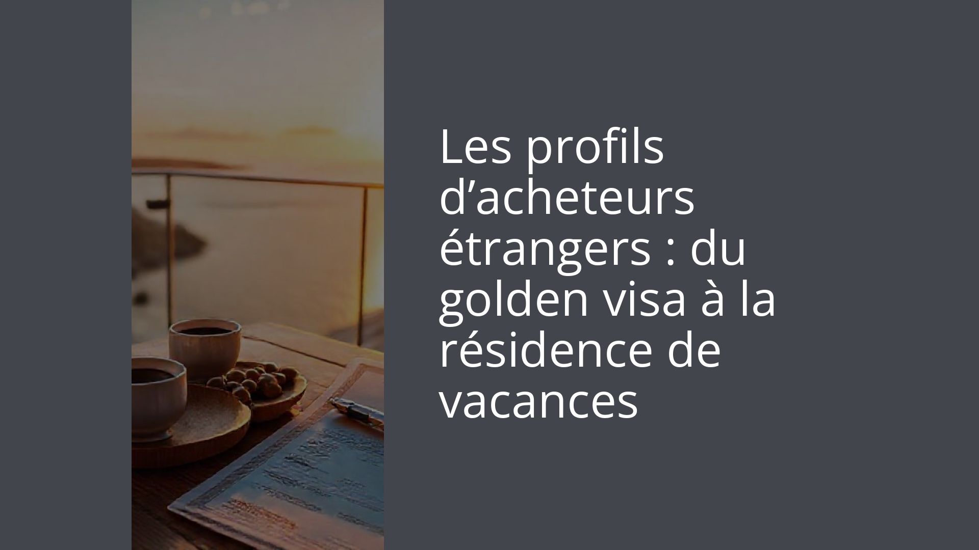 Les profils d’acheteurs étrangers : du golden visa à la résidence de vacances