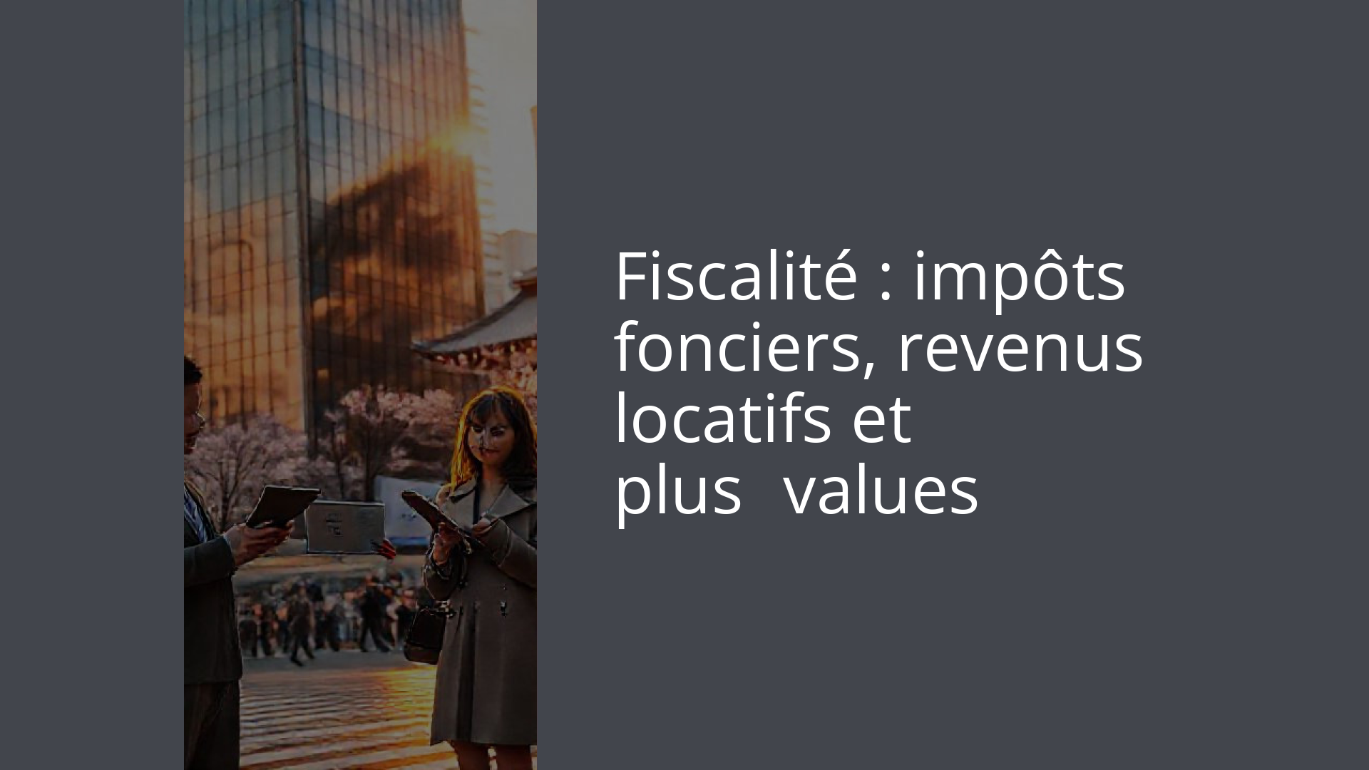 Fiscalité : impôts fonciers, revenus locatifs et plus‑values