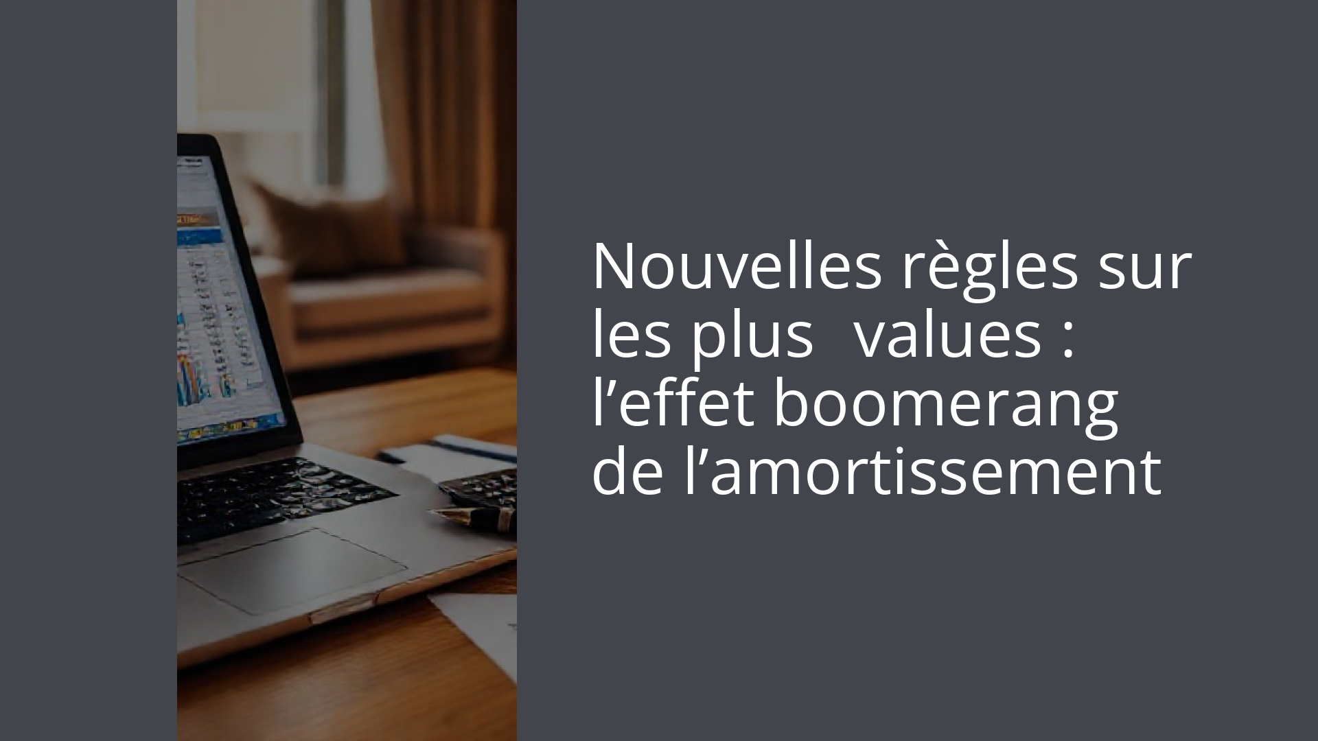 Nouvelles règles sur les plus‑values : l’effet boomerang de l’amortissement