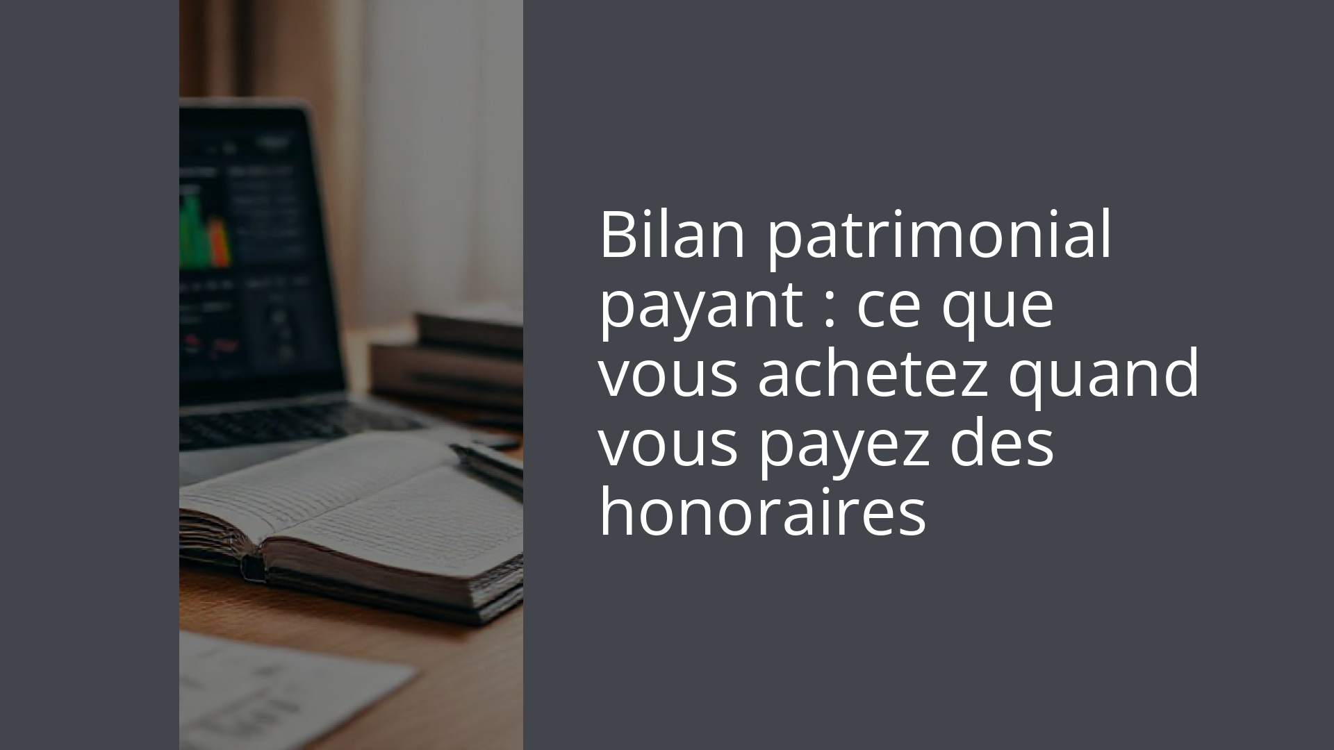 Bilan patrimonial payant : ce que vous achetez quand vous payez des honoraires