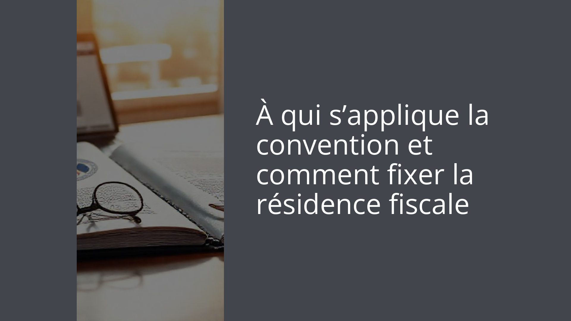 À qui s’applique la convention et comment fixer la résidence fiscale