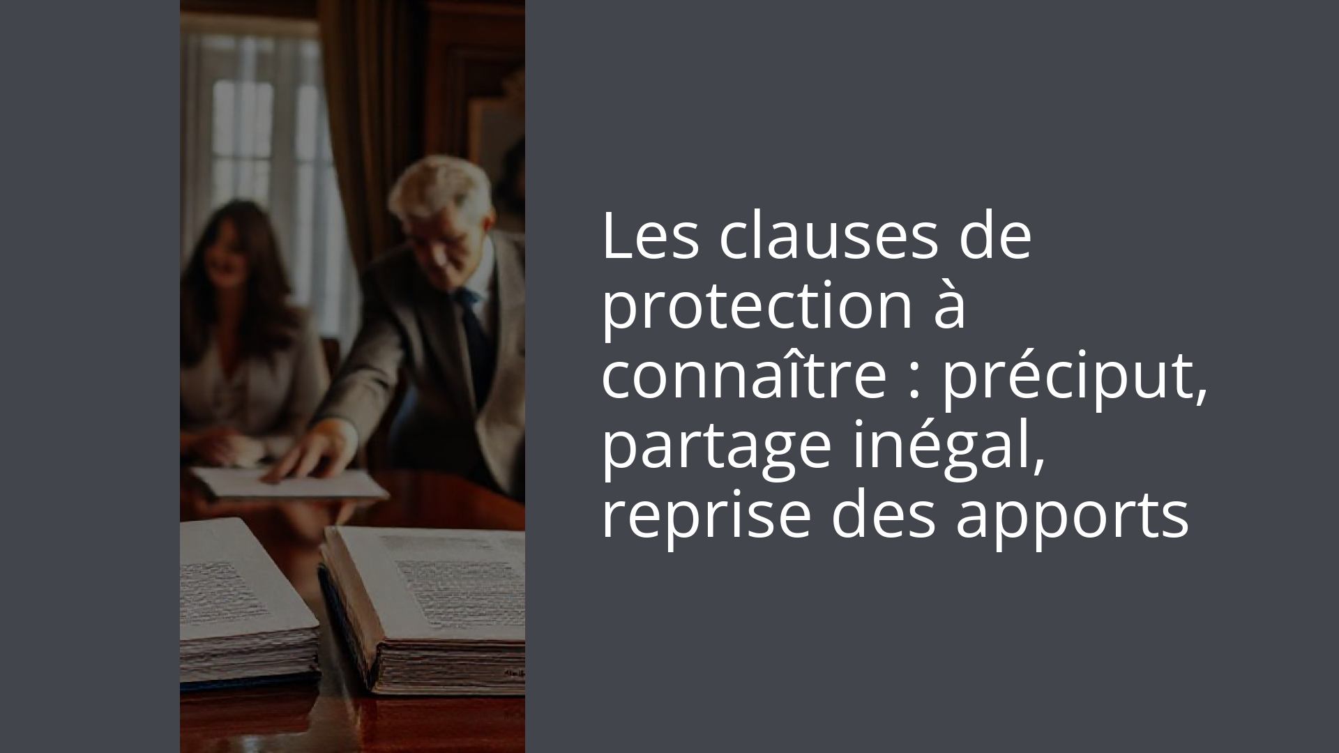 Les clauses de protection à connaître : préciput, partage inégal, reprise des apports