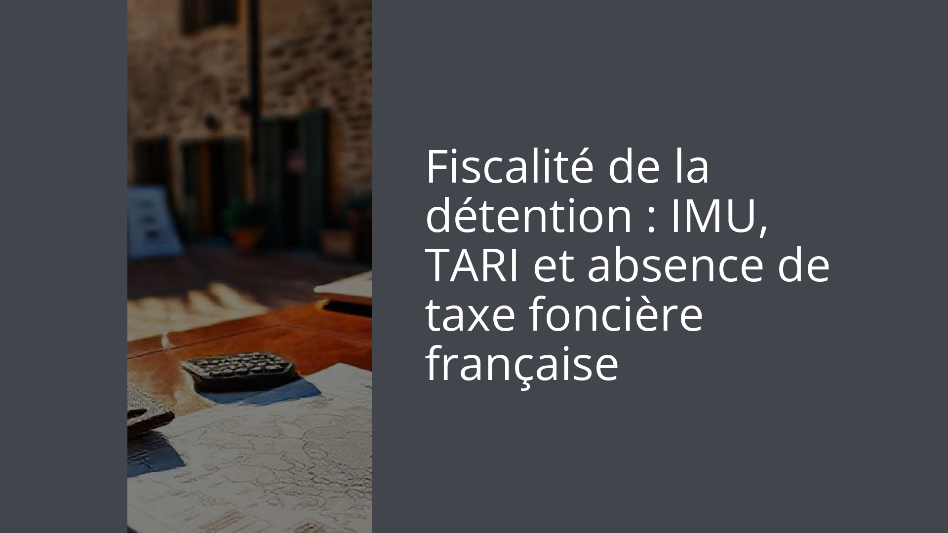 Fiscalité de la détention : IMU, TARI et absence de taxe foncière française