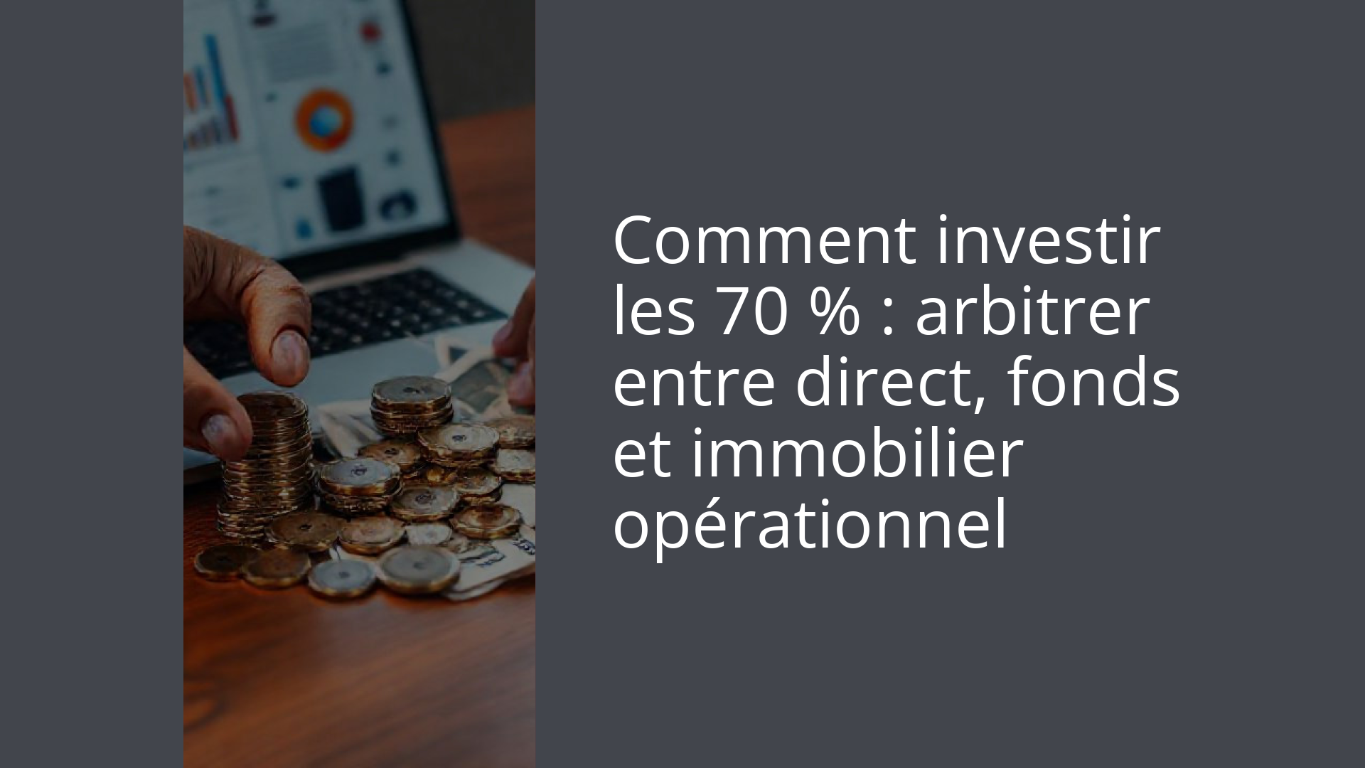 Comment investir les 70 % : arbitrer entre direct, fonds et immobilier opérationnel