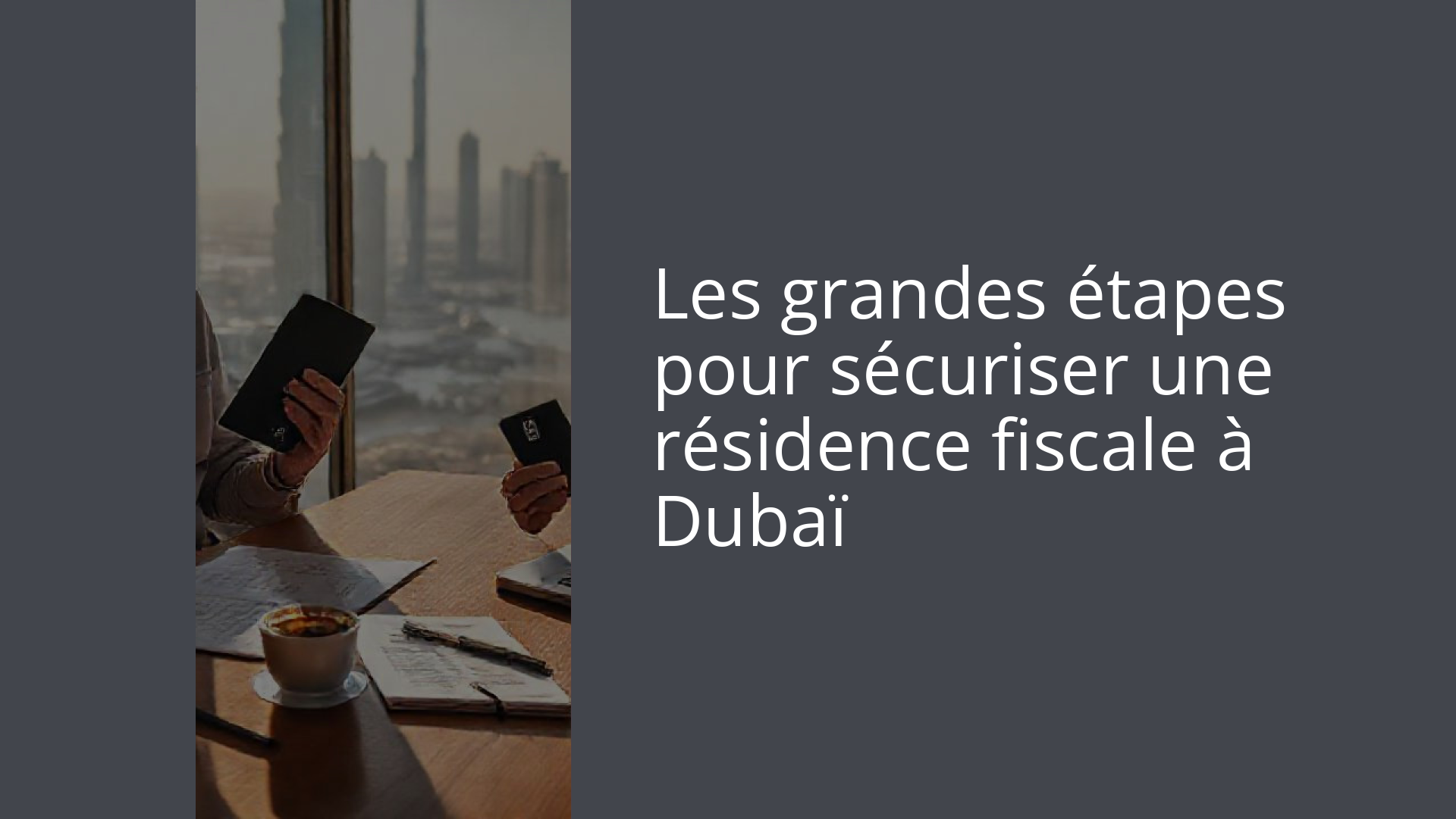 Les grandes étapes pour sécuriser une résidence fiscale à Dubaï
