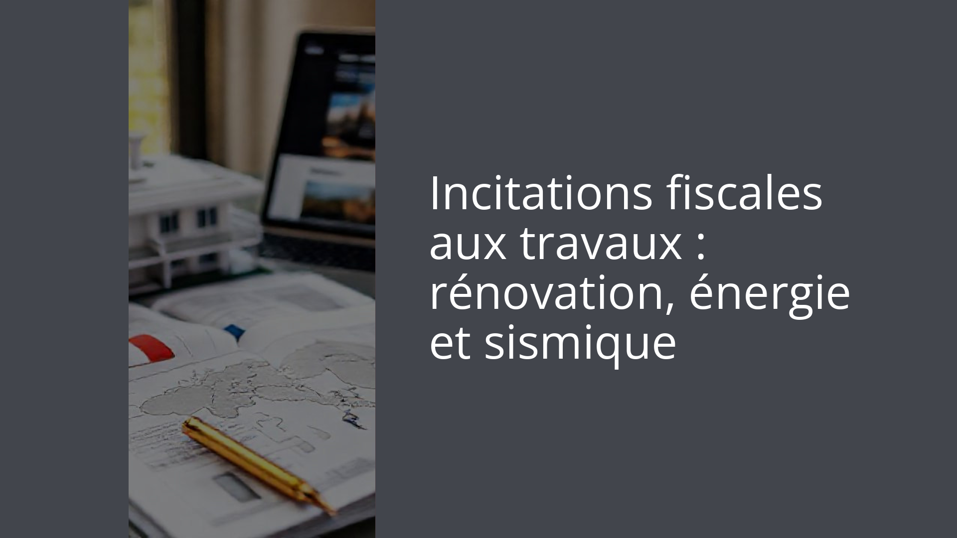 Incitations fiscales aux travaux : rénovation, énergie et sismique