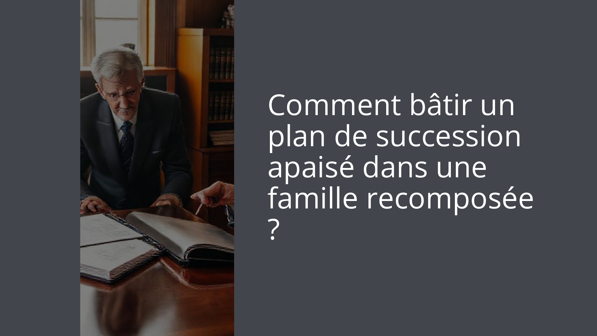 Comment bâtir un plan de succession apaisé dans une famille recomposée ?