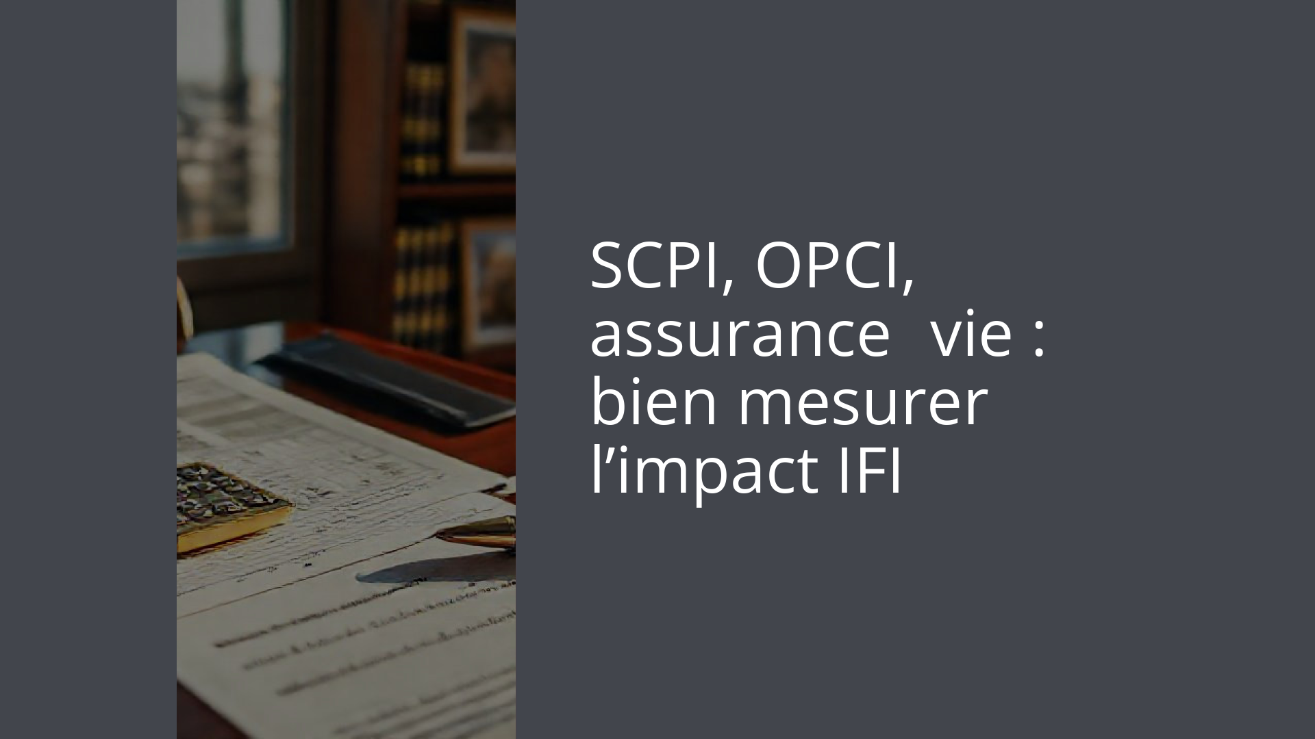 SCPI, OPCI, assurance‑vie : bien mesurer l’impact IFI