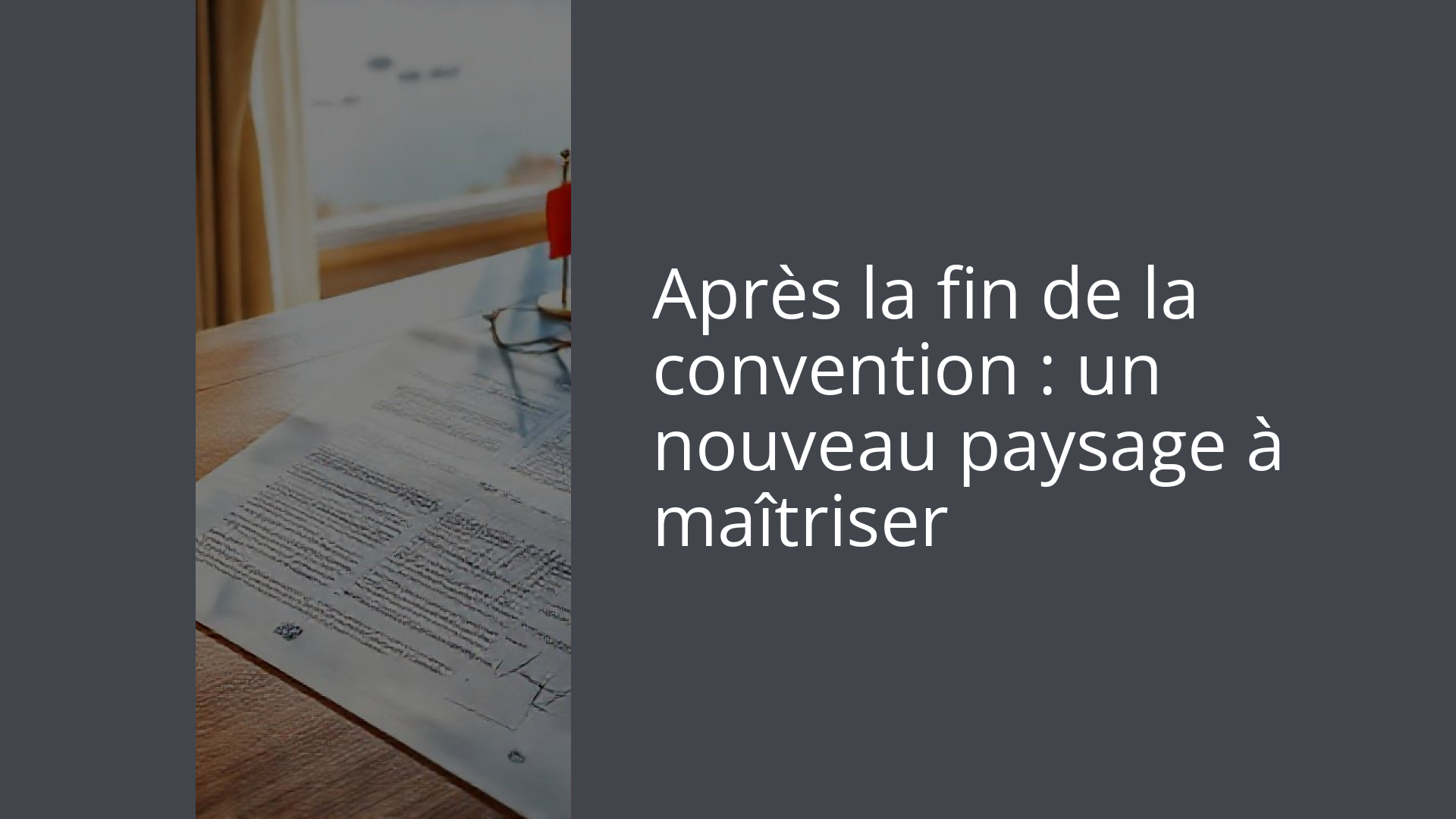 Après la fin de la convention : un nouveau paysage à maîtriser