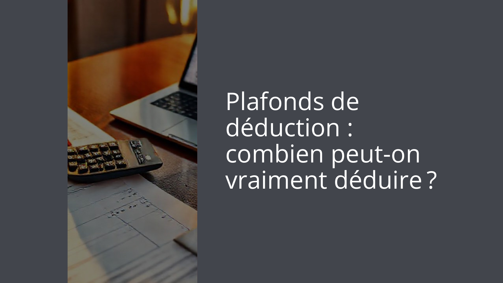Plafonds de déduction : combien peut-on vraiment déduire ?