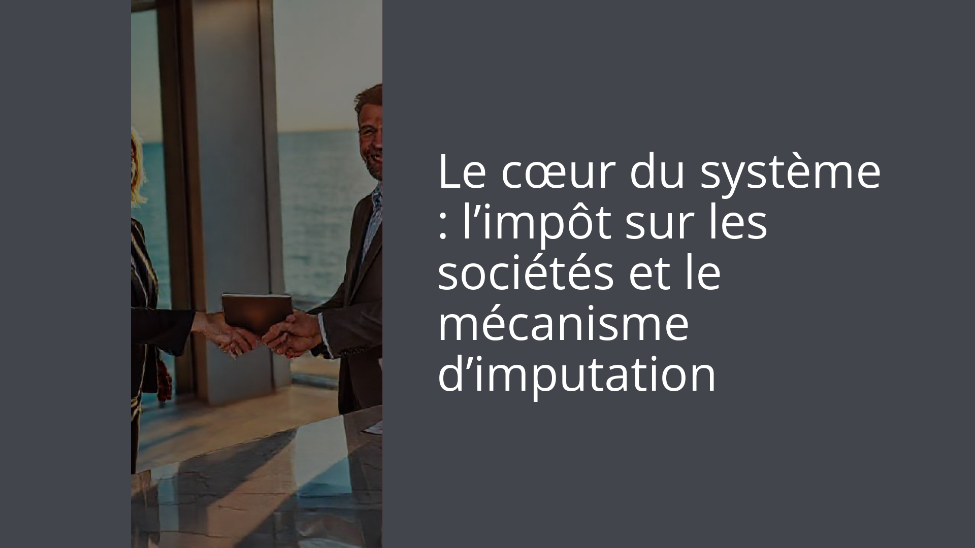 Le cœur du système : l’impôt sur les sociétés et le mécanisme d’imputation