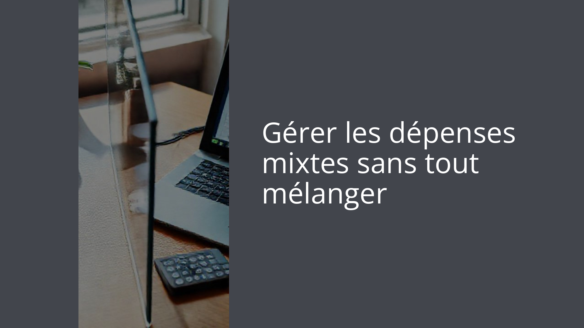 Gérer les dépenses mixtes sans tout mélanger