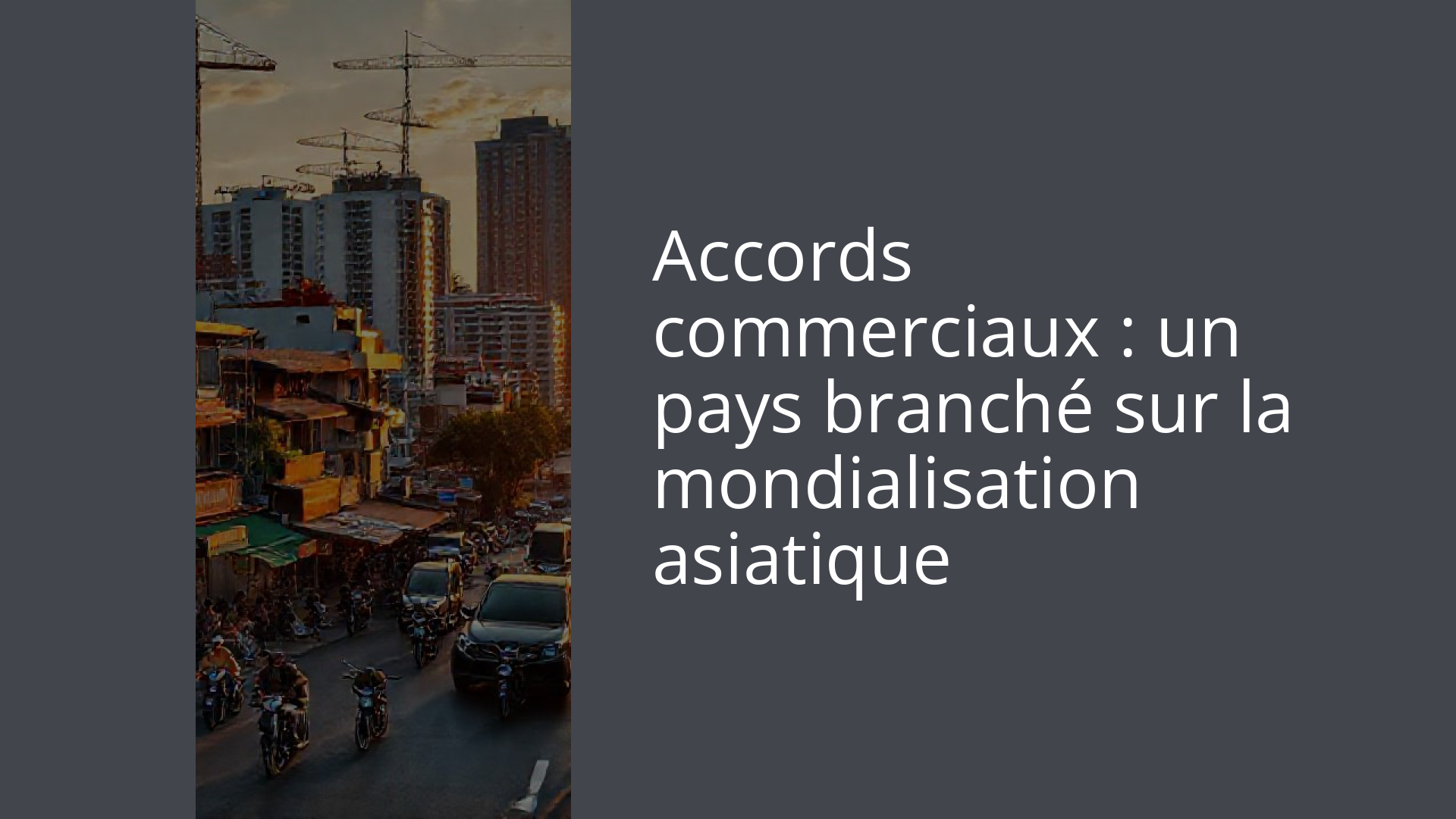 Accords commerciaux : un pays branché sur la mondialisation asiatique