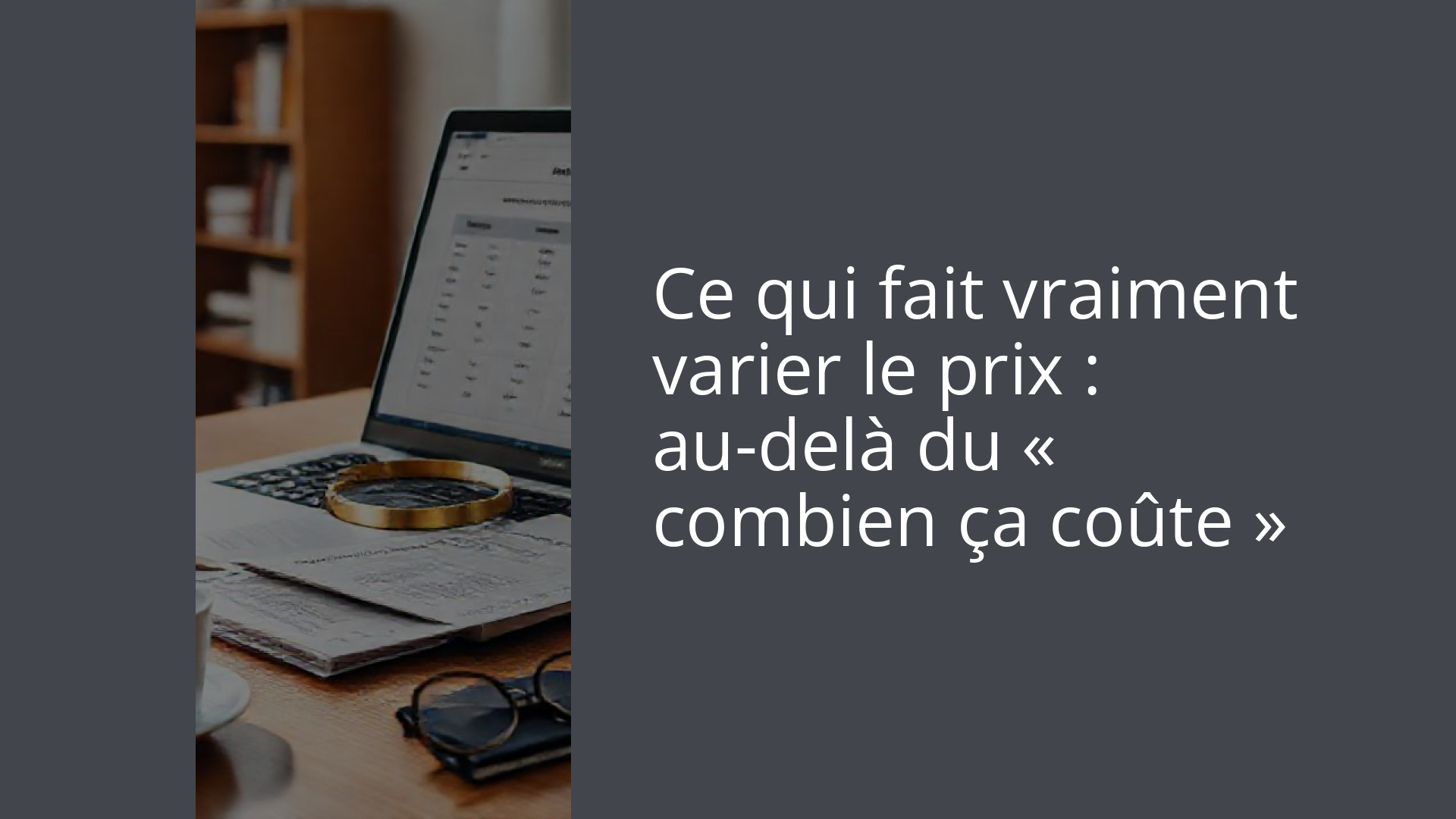 Ce qui fait vraiment varier le prix : au-delà du « combien ça coûte »