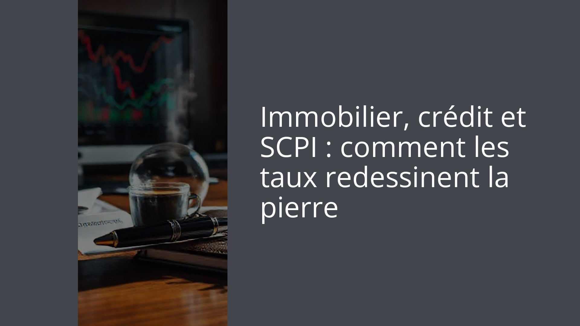 Immobilier, crédit et SCPI : comment les taux redessinent la pierre