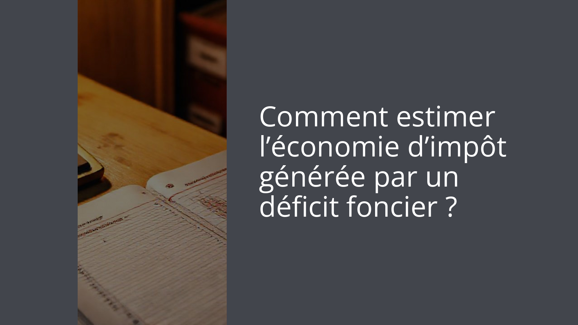 Comment estimer l’économie d’impôt générée par un déficit foncier ?