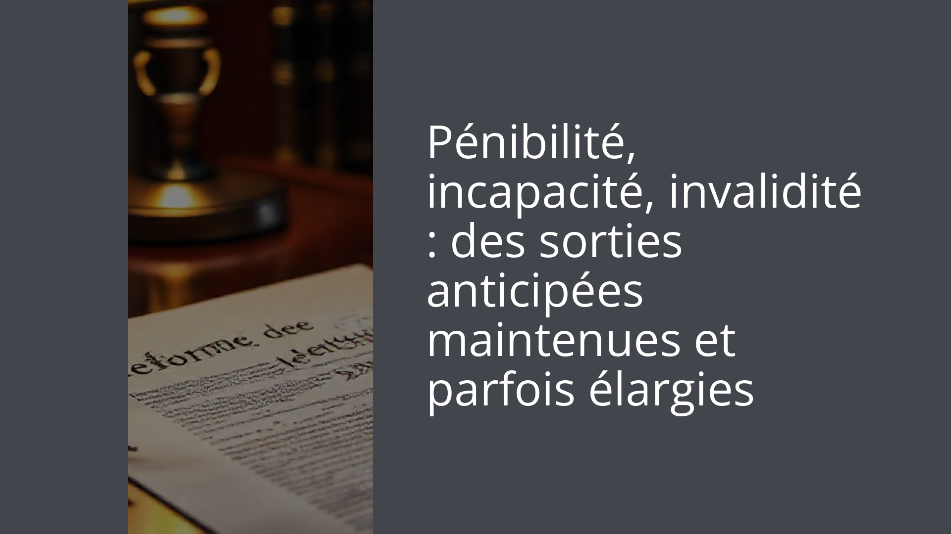 Pénibilité, incapacité, invalidité : des sorties anticipées maintenues et parfois élargies
