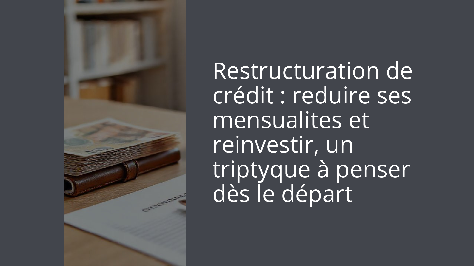 Restructuration de crédit : reduire ses mensualites et reinvestir, un triptyque à penser dès le départ