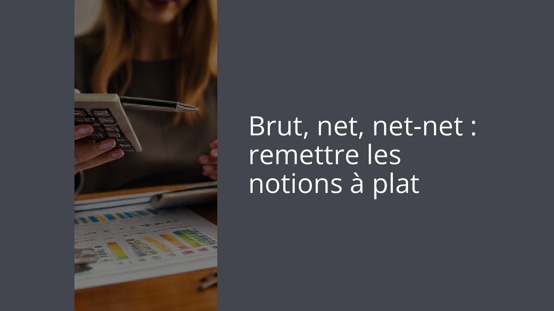 Brut, net, net-net : remettre les notions à plat