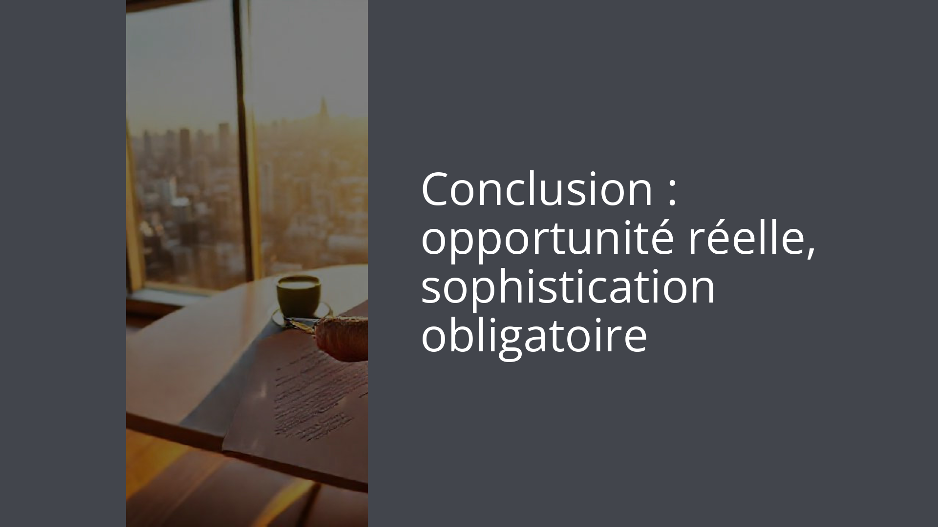 Conclusion : opportunité réelle, sophistication obligatoire