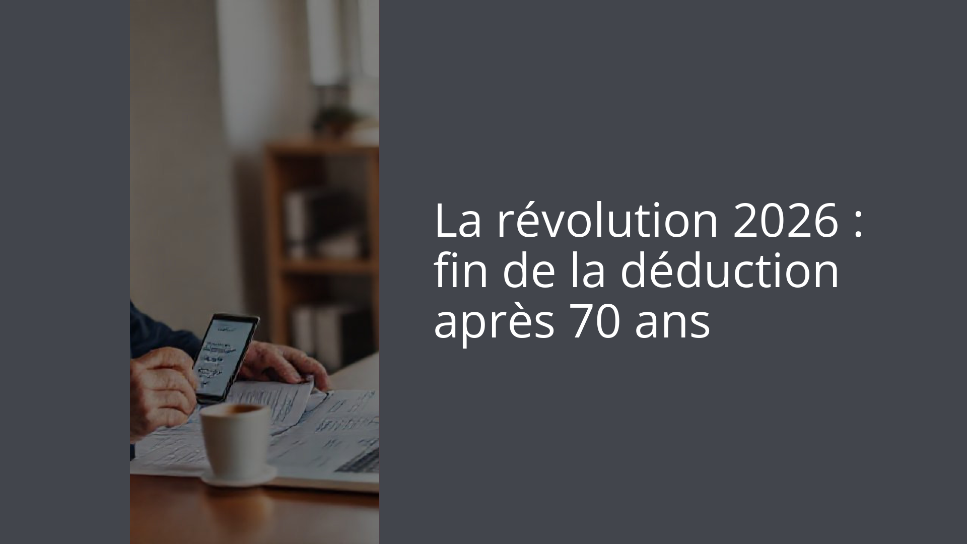 La révolution 2026 : fin de la déduction après 70 ans