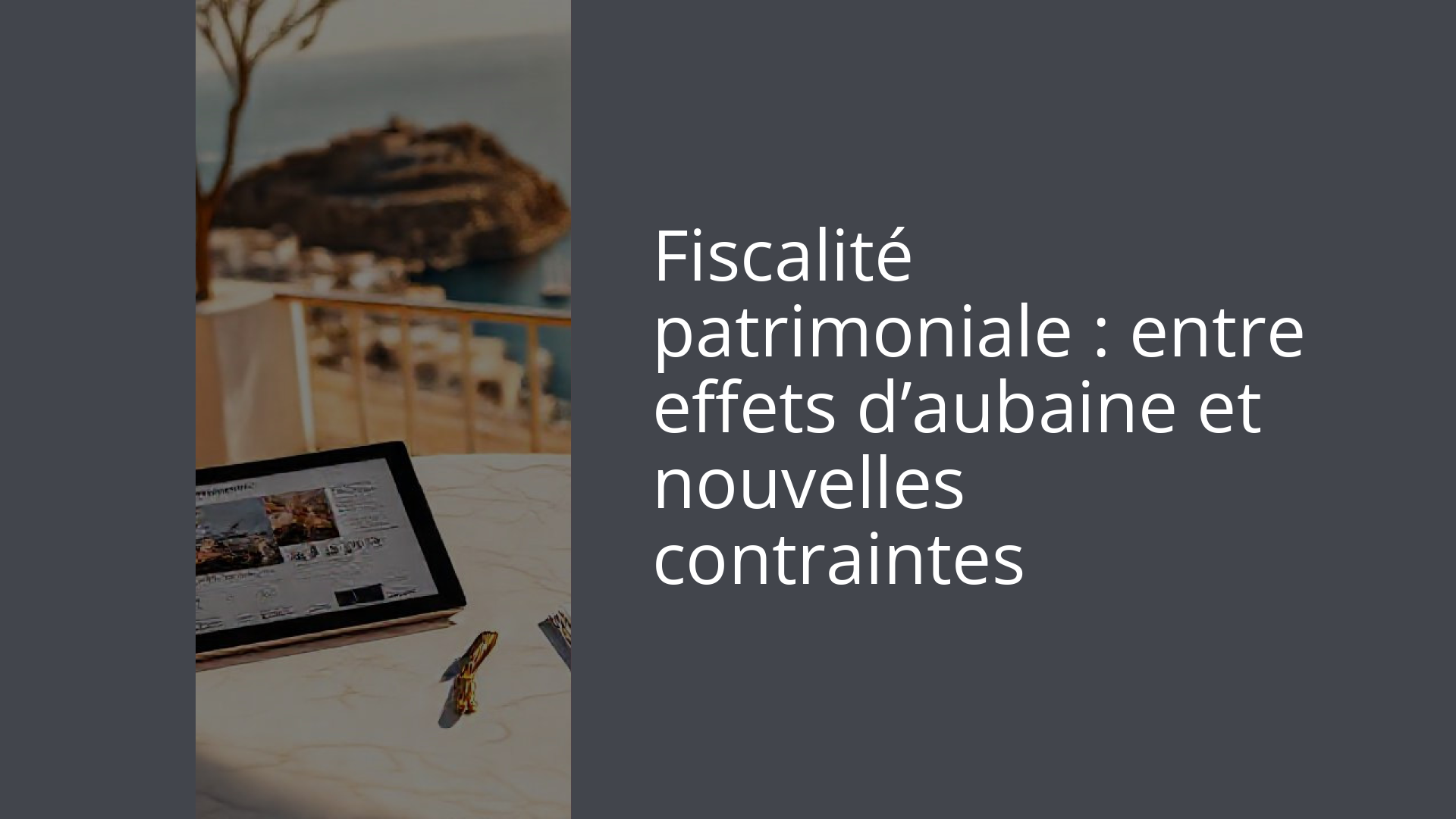 Fiscalité patrimoniale : entre effets d’aubaine et nouvelles contraintes