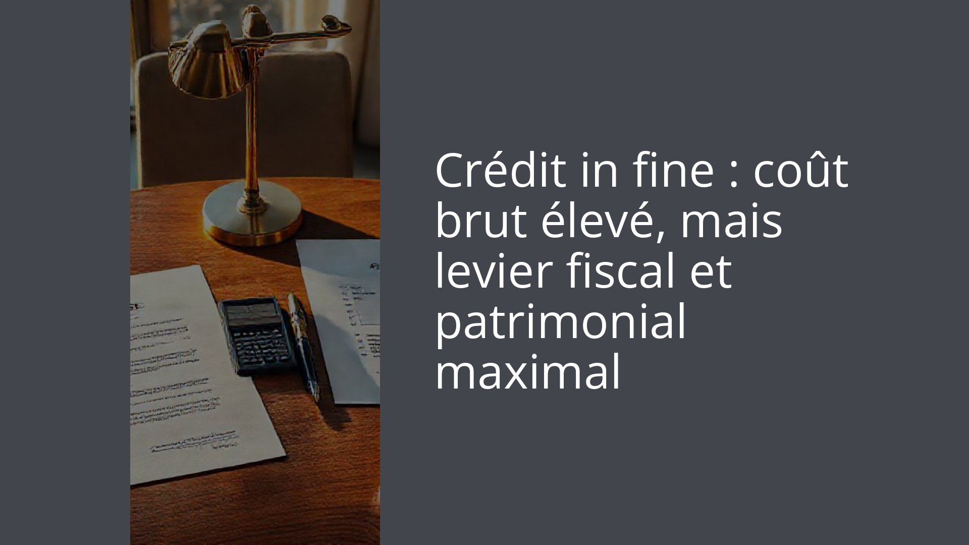Crédit in fine : coût brut élevé, mais levier fiscal et patrimonial maximal